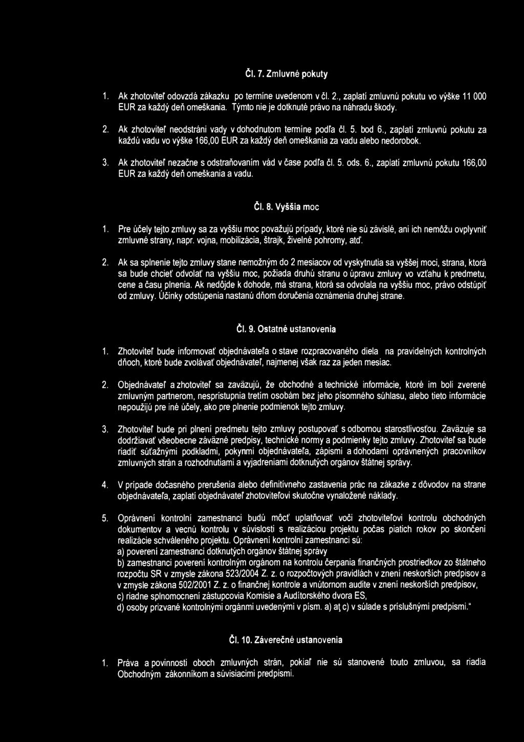 ČI. 7. Zmluvné pokuty 1. Ak zhotoviteľ odovzdá zákazku po termíne uvedenom v čl. 2., zaplatí zmluvnú pokutu vo výške 11 000 EUR za každý deň omeškania. Týmto nieje dotknuté právo na náhradu škody. 2. Ak zhotoviteľ neodstráni vady v dohodnutom termíne podľa čl.