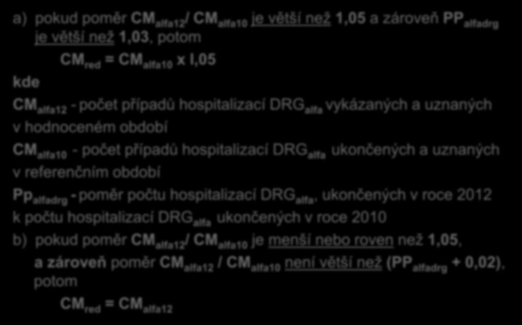 Stanovení CM red a) pokud poměr CM alfa12 / CM alfa10 je větší než 1,05 a zároveň PP alfadrg je větší než 1,03, potom kde CM red = CM alfa10 x l,05 CM alfa12 - počet případů hospitalizací DRG alfa