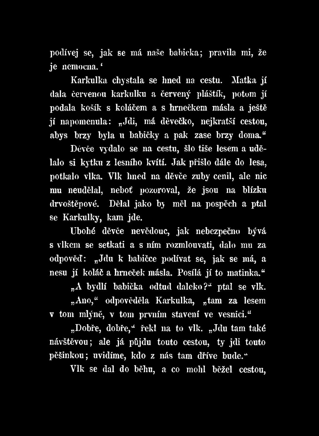 Ubohé děvče nevědouc, jak nebezpečno bývá s vlkem se setkati a s ním rozmlouvati, dalo mu za odpověd: Jdu k babičce podívat se, jak se má, a nesu jí koláč a hrneček másla.