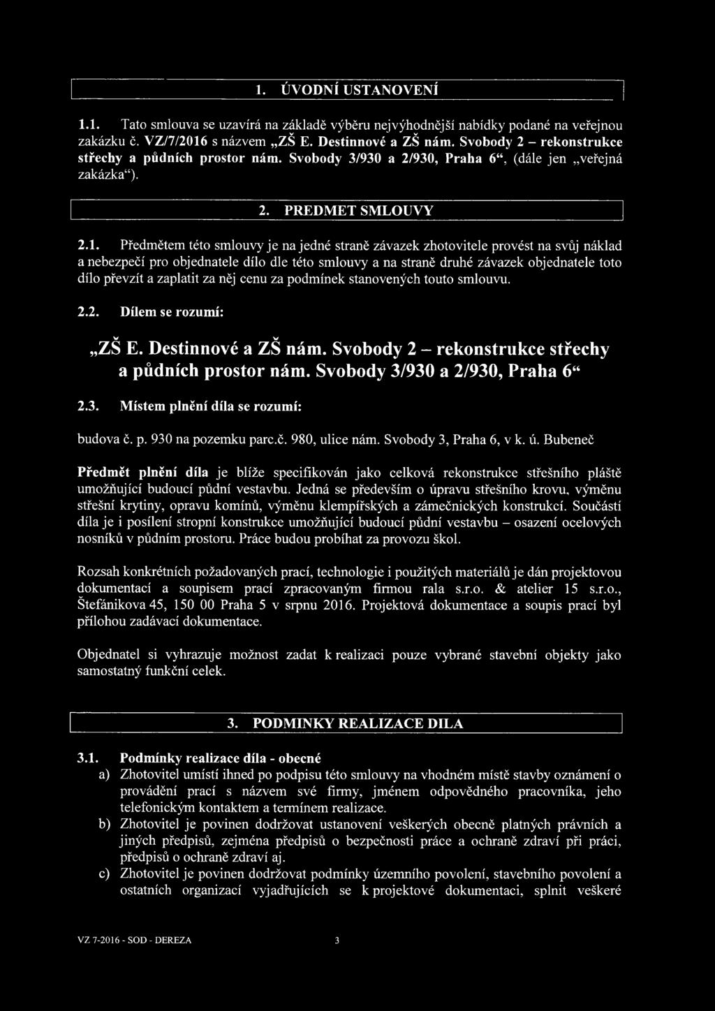 Předmětem této smlouvy je na jedné straně závazek zhotovitele provést na svůj náklad a nebezpečí pro objednatele dílo dle této smlouvy a na straně druhé závazek objednatele toto dílo převzít a