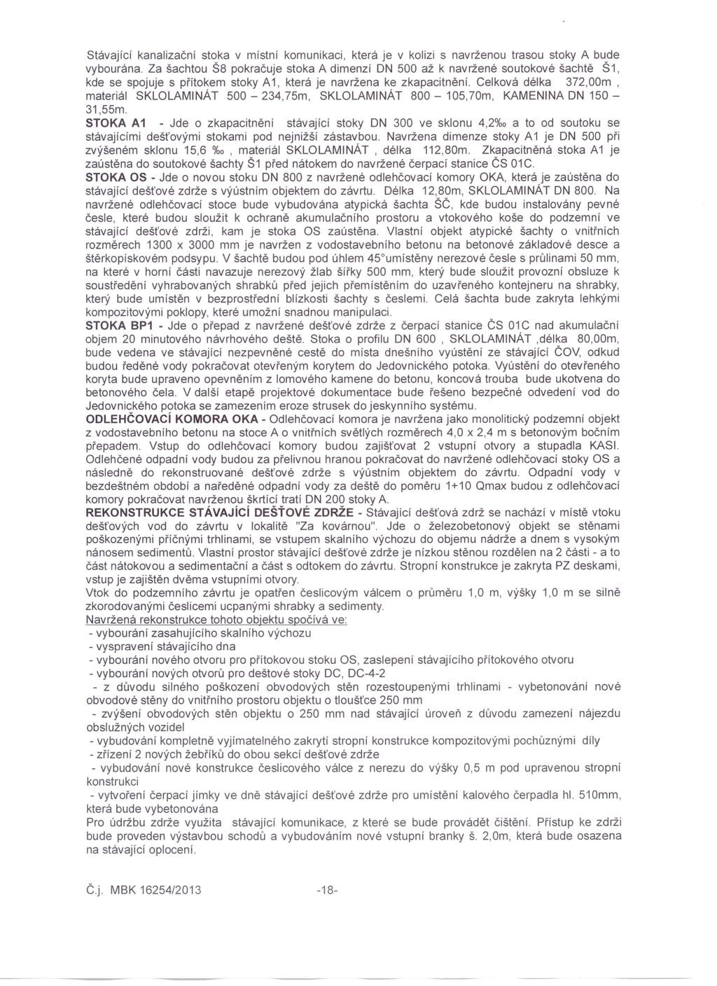 Stávající kanalizační stoka v místní komunikaci, která je v kolizi s navrženou trasou stoky A bude vybourána.