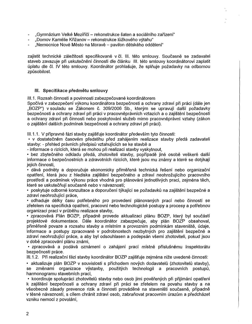 - Gymnázium Velké Meziříčí - rekonstrukce šaten a sociálního zařízení" - Domov Kamélie Křižanov - rekonstrukce lůžkového výtahu" - Nemocnice Nové Město na Moravě - pavilon dětského oddělení" zajistit