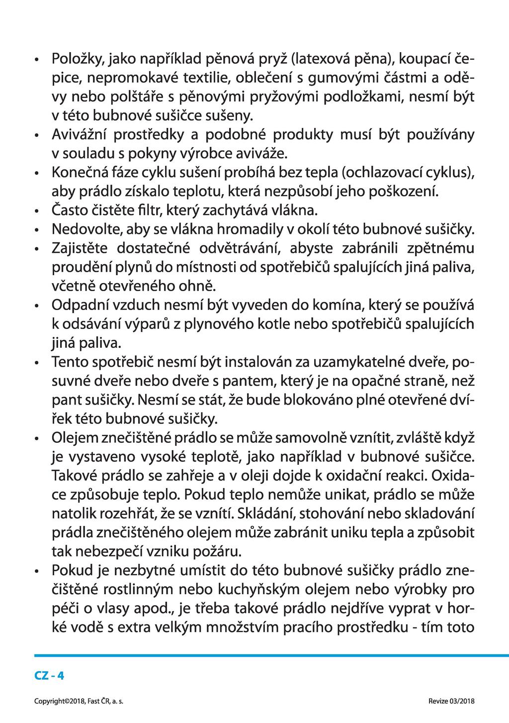 Položky, jako například pěnová pryž (latexová pěna), koupací če pice, nepromokavé textilie, oblečení s gumovými částmi a odě vy nebo polštáře s pěnovými pryžovými podložkami, nesmí být v této bubnové