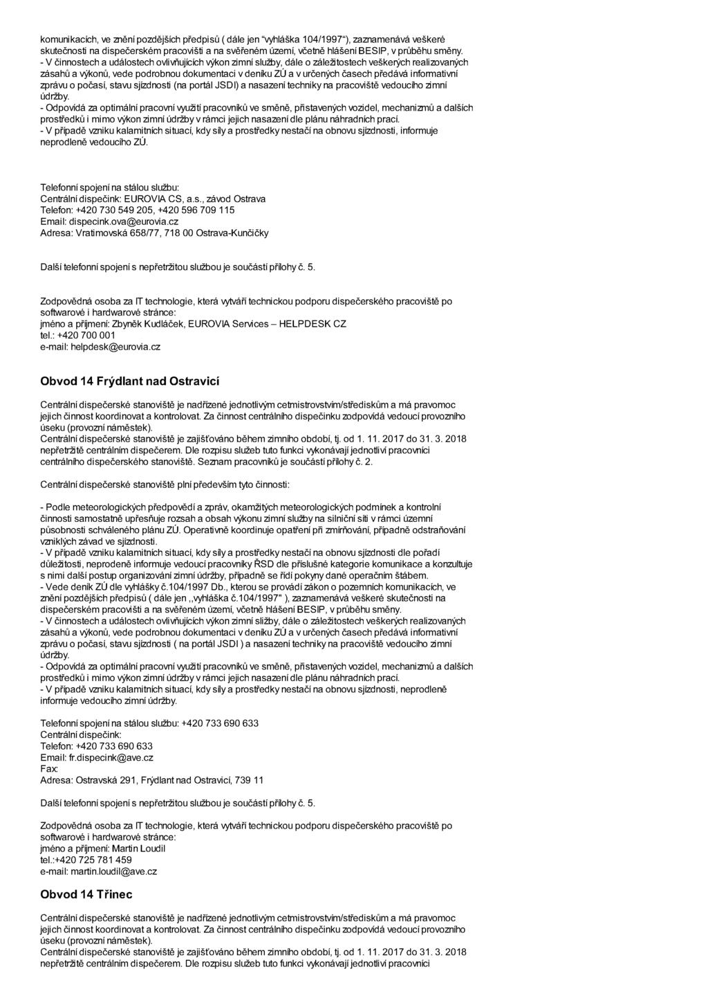 komunikacích, ve znění pozdějších předpisů ( dále jen vyhláška 104/1997 ), zaznamenává veškeré skutečnosti na dispečerském pracovišti a na svěřeném území, včetně hlášení BESIP, v průběhu směny.