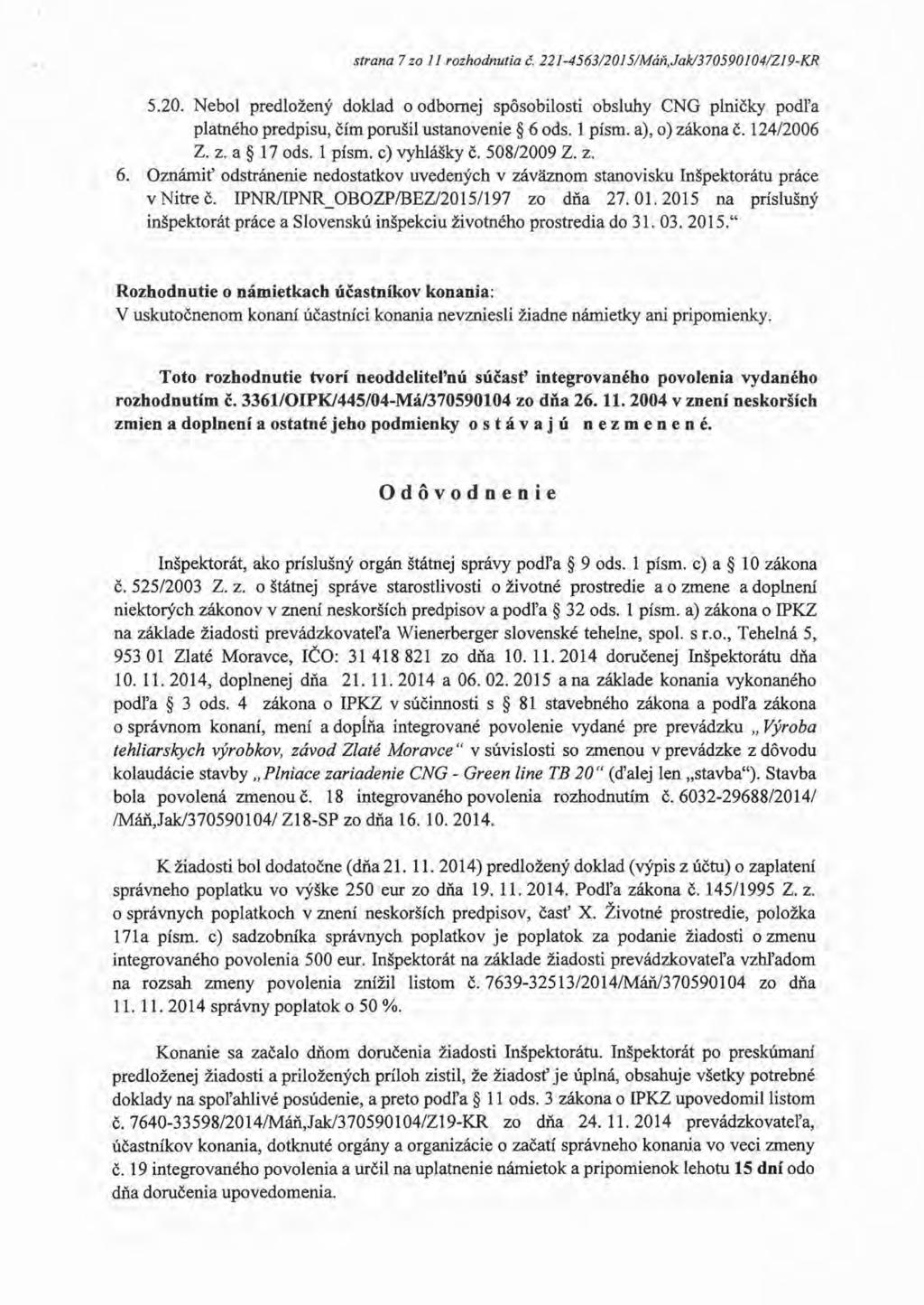 strana 7zo11 rozhodnutia č. 221-4563/2015/Máň,Jak/370590104/Z19-KR 5.20. Nebol predložený doklad o odbornej spôsobilosti obsluhy CNG plničky podľa platného predpisu, čím porušil ustanovenie 6 ods.