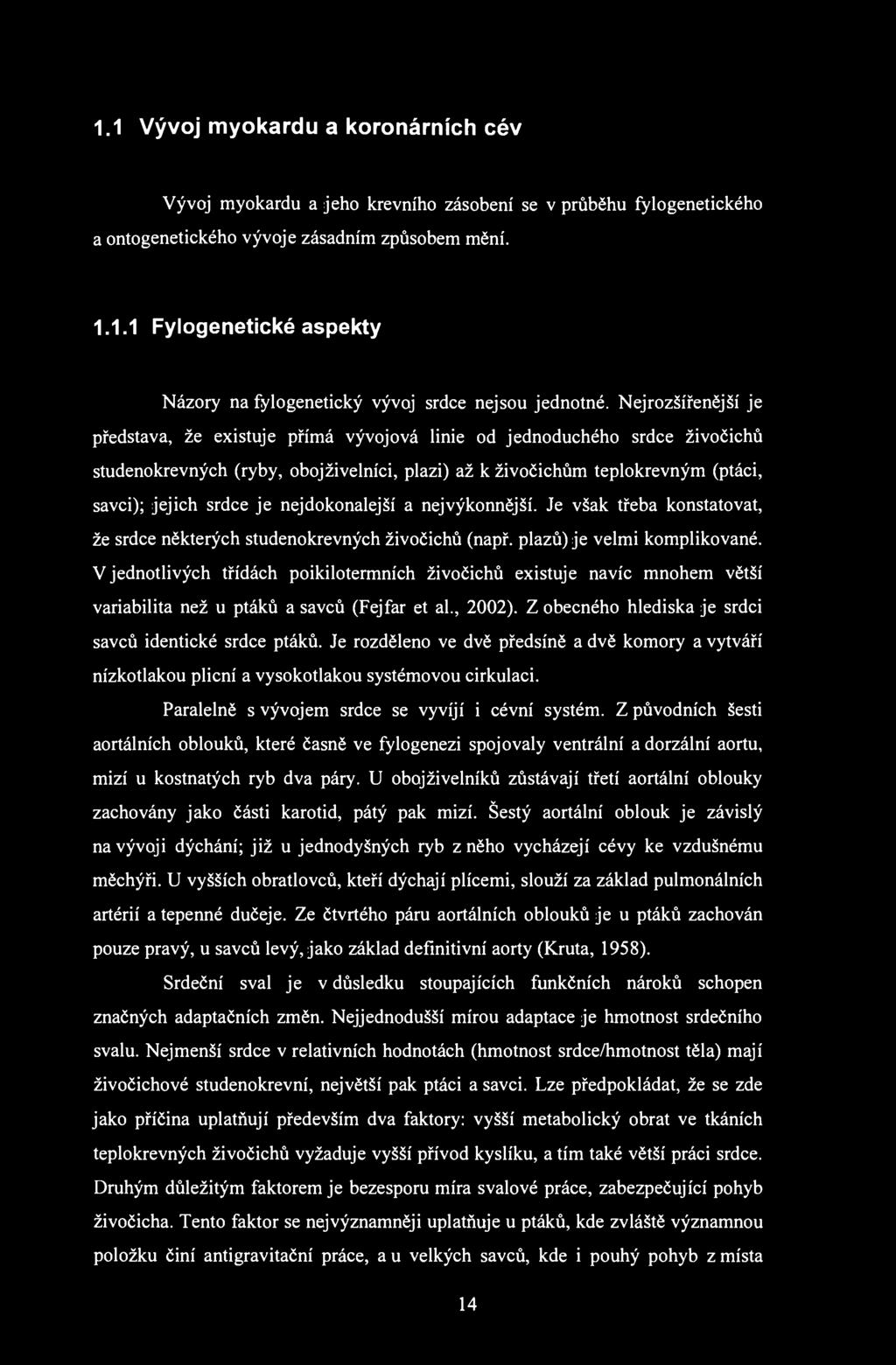 1.1 Vývoj myokardu a koronárních cév Vývoj myokardu a jeho krevního zásobení se v průběhu fylogenetického a ontogenetického vývoje zásadním způsobem mění. 1.1.1 Fylogenetické aspekty Názory na fylogenetický vývoj srdce nejsou jednotné.