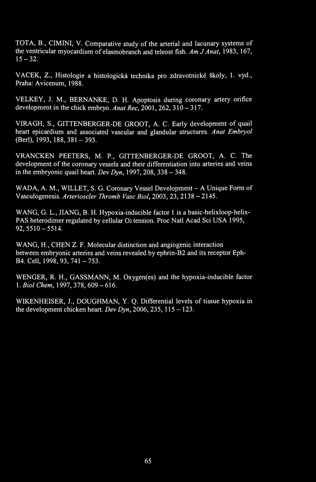 TOTA, B., CIMINI, V. Comparative study of the arterial and lacunary systems of the ventricular myocardium of elasmobranch and teleost fish. Am J Anat, 1983, 167, 15-32. VACEK, Z.