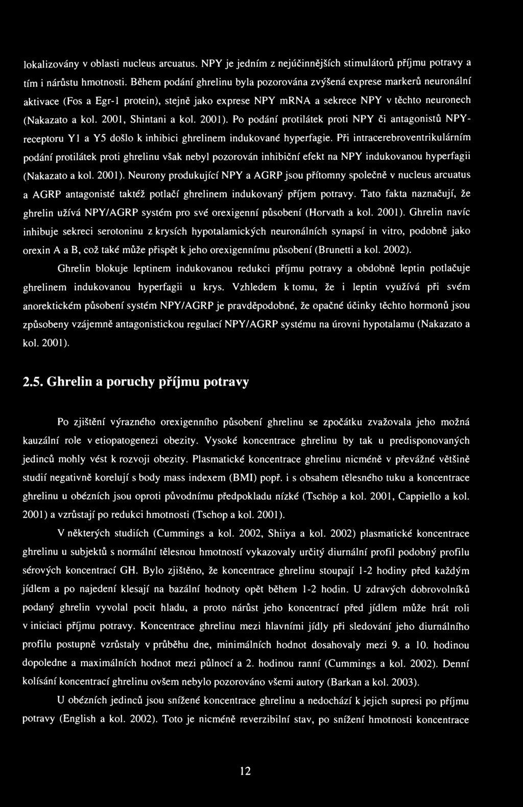 lokalizovány v oblasti nucleus arcuatus. NPY je jedním z nejúčinnějších stimulátorů příjmu potravy a tím i nárůstu hmotnosti.