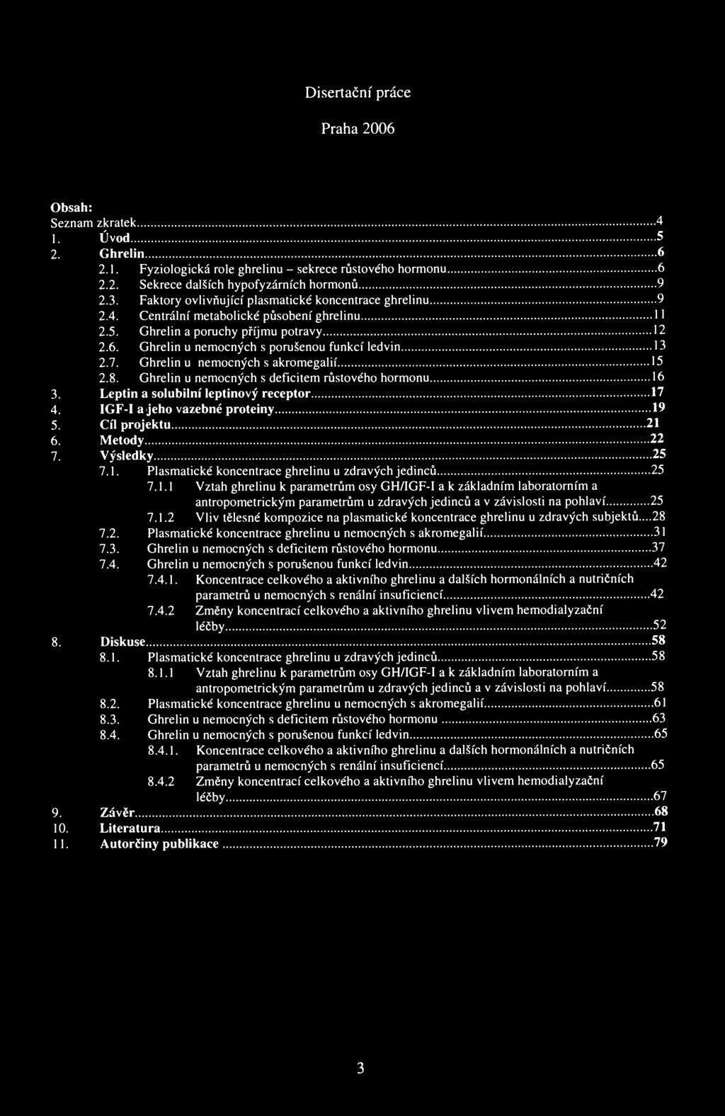Disertační práce Praha 2006 Obsah: Seznam zkratek 4 1. Úvod 5 2. Ghrelin 6 2.1. Fyziologická role ghrelinu - sekrece růstového hormonu 6 2.2. Sekrece dalších hypofyzárních hormonů 9 2.3.
