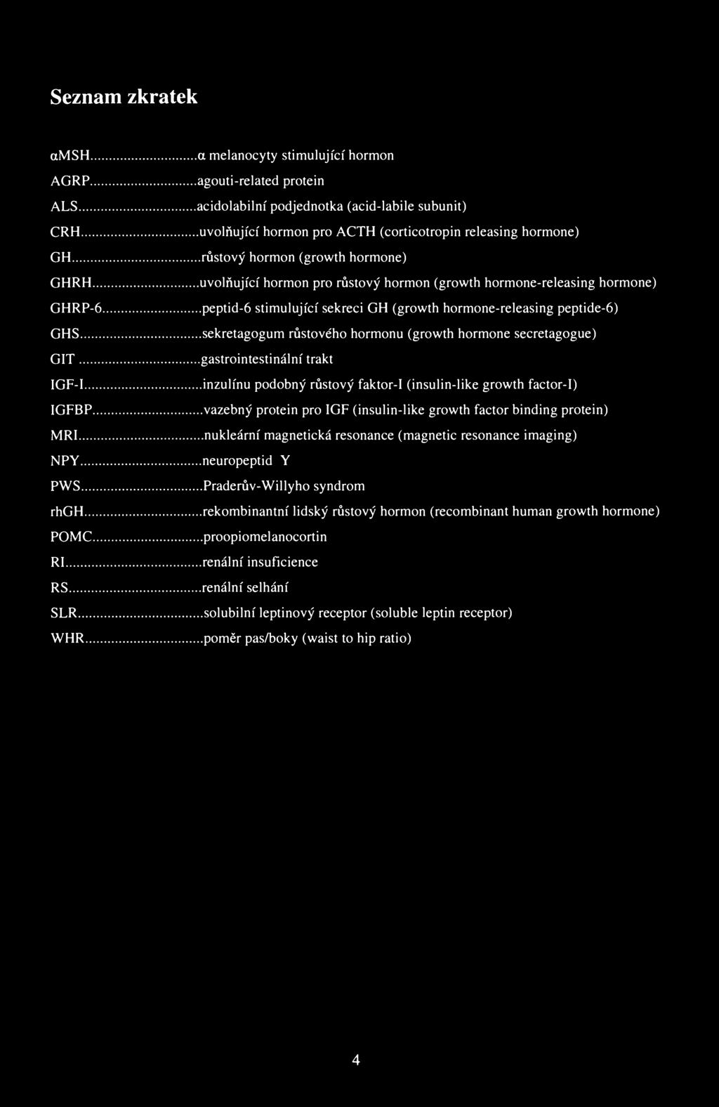 Seznam zkratek amsh AGRP ALS CRH GH GHRH GHRP-6 GHS GIT IGF-I IGFBP MRI NPY PWS rhgh POMC RI RS SLR WHR a melanocyty stimulující hormon agouti-related protein acidolabilní podjednotka (acid-labile