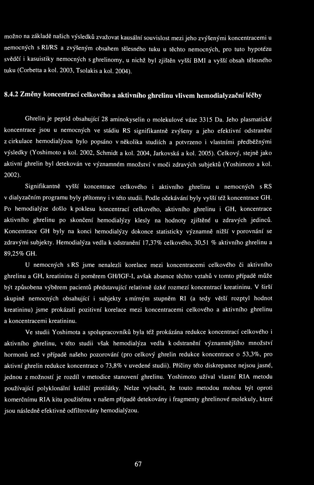 možno na základě našich výsledků zvažovat kausální souvislost mezi jeho zvýšenými koncentracemi u nemocných s RI/RS a zvýšeným obsahem tělesného tuku u těchto nemocných, pro tuto hypotézu svědčí i