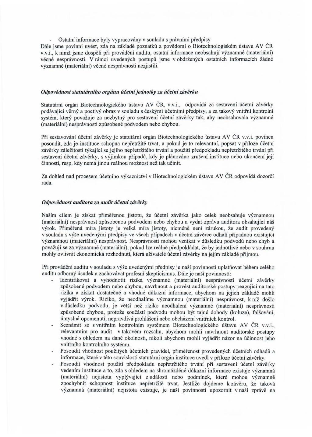 Ostatní informace byly vypracovány v souladu s právními předpisy Dále jsme povinni uvést, zda na základě poznatků a povědomí o Biotechnologiském ústavu A V ČR v.v.i., k nimž jsme dospěli při prováděoí auditu, ostatní informace neobsahují významné (materiální) věcné nesprávnosti.