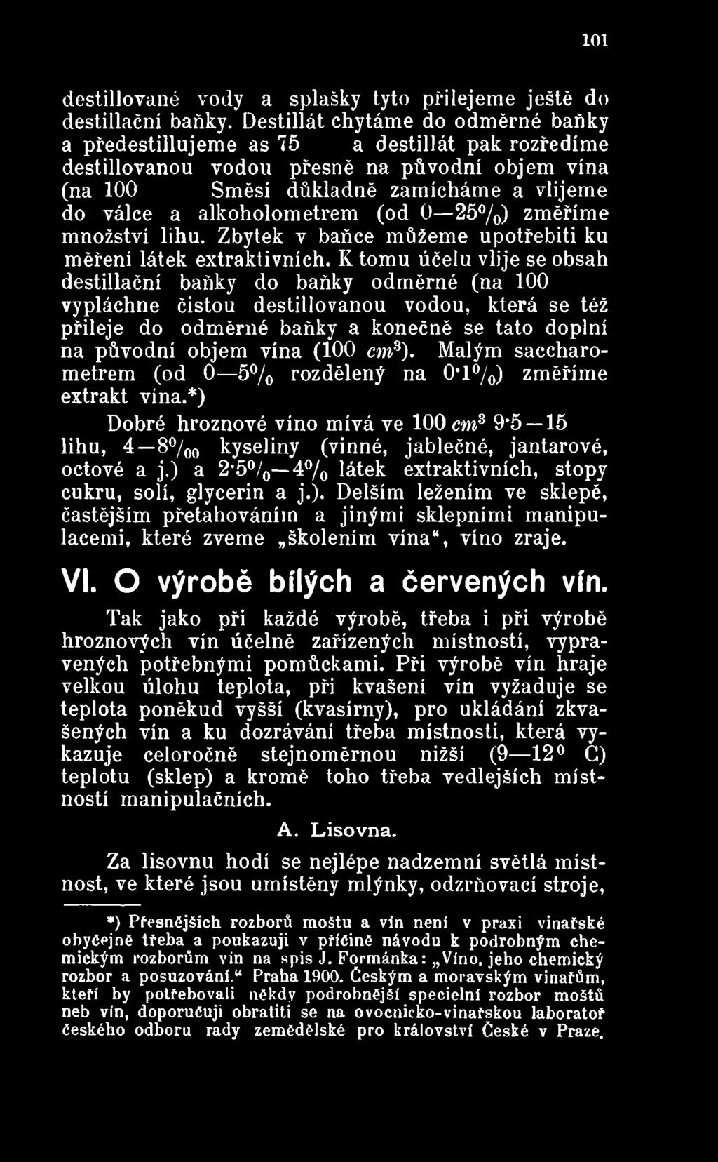 em8). Malým saccharometrem (od 0 5% rozdělený na 0*1%) změříme extrakt vína.*) Dobré hroznové vino mívá ve 100 em3 9#5 15 lihu, 4 8%0 kyseliny (vinné, jablečné, jantarové, octové a j.