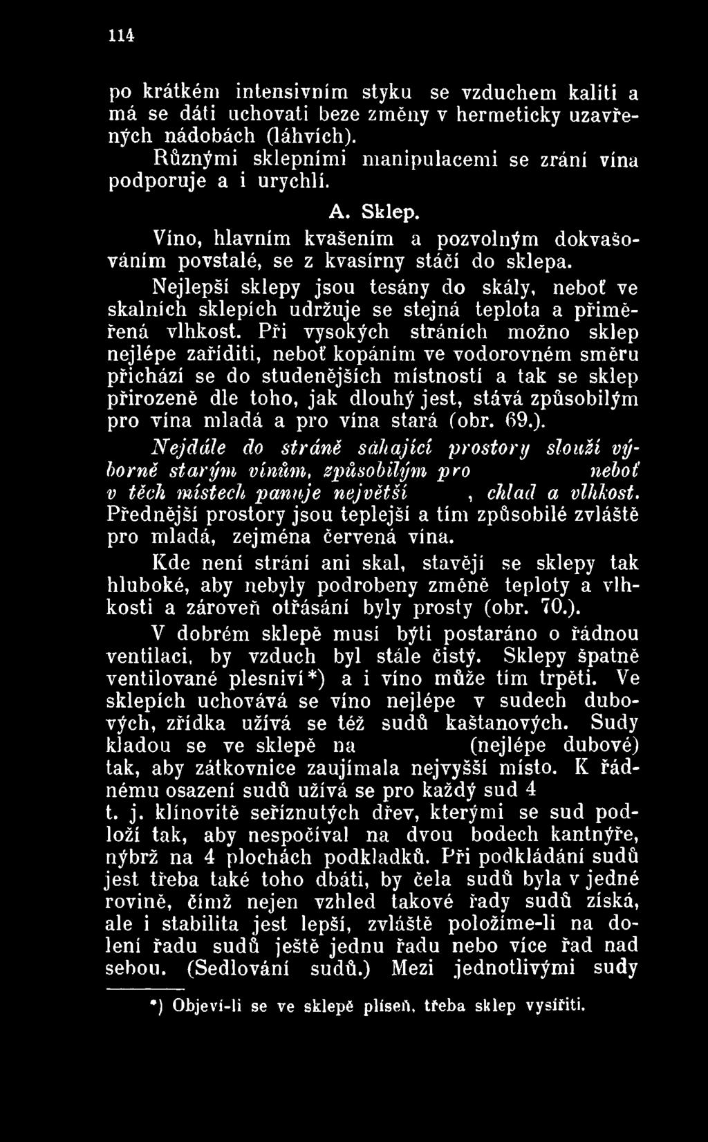 vína mladá a pro vína stará (obr. 69.). Nejdále do stráně sáhající prostory slouží výborně starým vínům, způsobilým pro neboť v těch místech panuje největší, chlad a vlhkost.