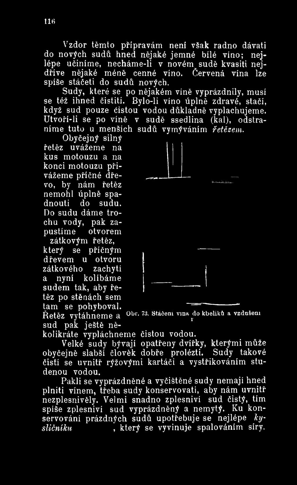 Obyčejný silný řetěz uvážeme na kus motouzu a na konci motouzu přivážeme příčné dřevo, by nám řetěz nemohl úplně spadnouti do sudu.