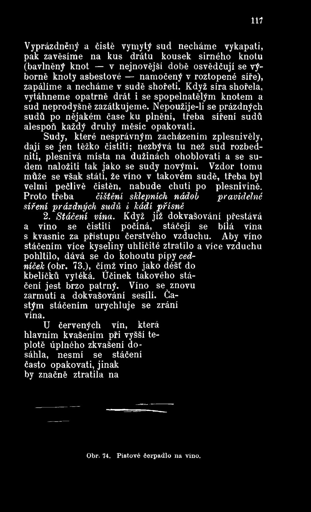 Sudy, které nesprávným zacházením zplesnivěly, dají se jen těžko čistiti; nezbývá tu než sud rozbedniti, plesnivá místa na dužinách ohoblovati