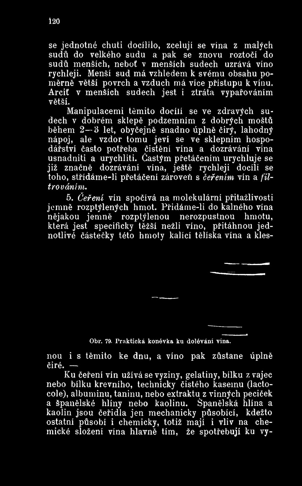 Častým přetáčením urychluje se již značně dozrávání vína, ještě rychleji docílí se toho, střídáme-li přetáčeni zároveň s čeřením vín a filtrováním. 5.