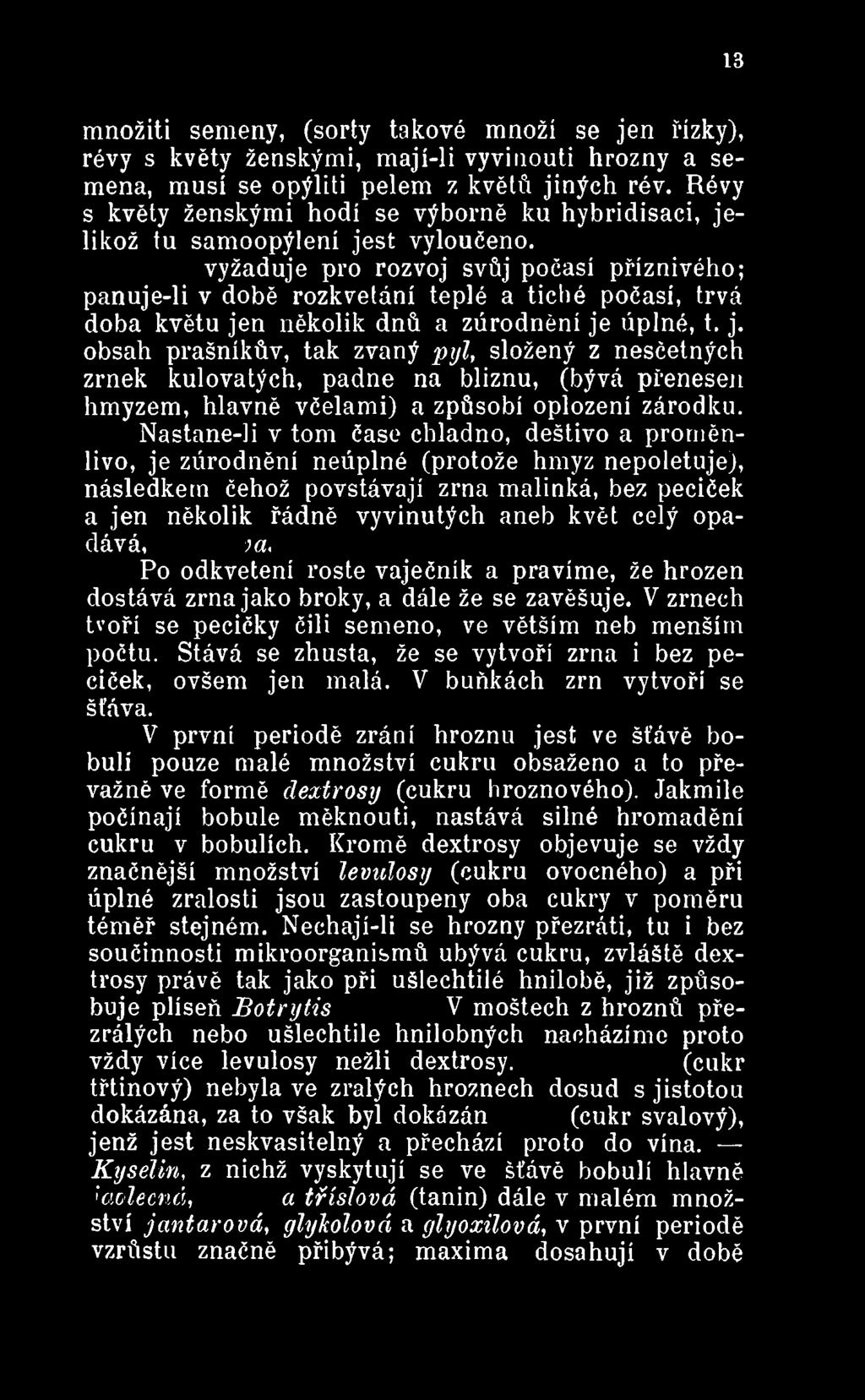 Nastane-li v tom čase chladno, deštivo a proměnlivo, je zúrodnění neúplné (protože hmyz nepoletuje), následkem čehož povstávají zrna malinká, bez peciček a jen několik řádně vyvinutých aneb květ celý