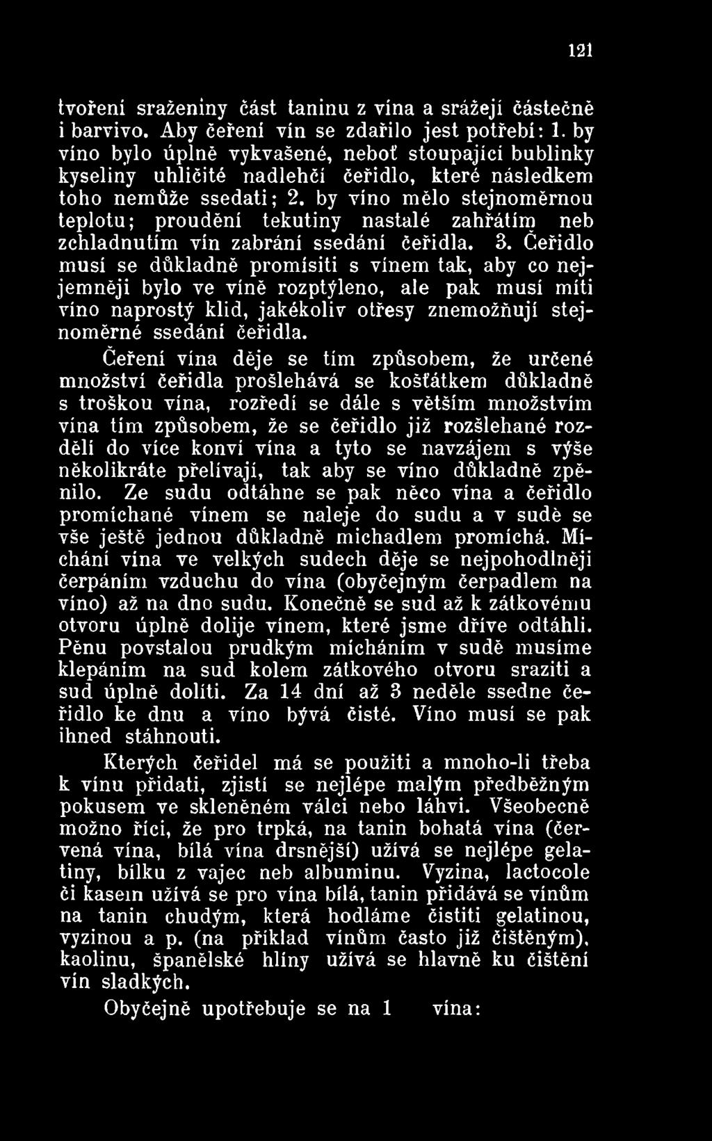 Čeření vína děje se tím způsobem, že určené množství čeřidla prošlehává se košťátkem důkladně s troškou vína, rozředí se dále s větším množstvím vína tím způsobem, že se čeřidlo již rozšlehané