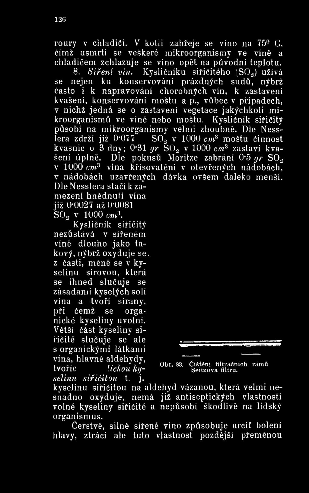 Dle pokusů Moritze zabrání 05 gr S02 v 1 0 0 0 em3 vina křísovatění v otevřených nádobách, v nádobách uzavřených dávka ovšem daleko menší.