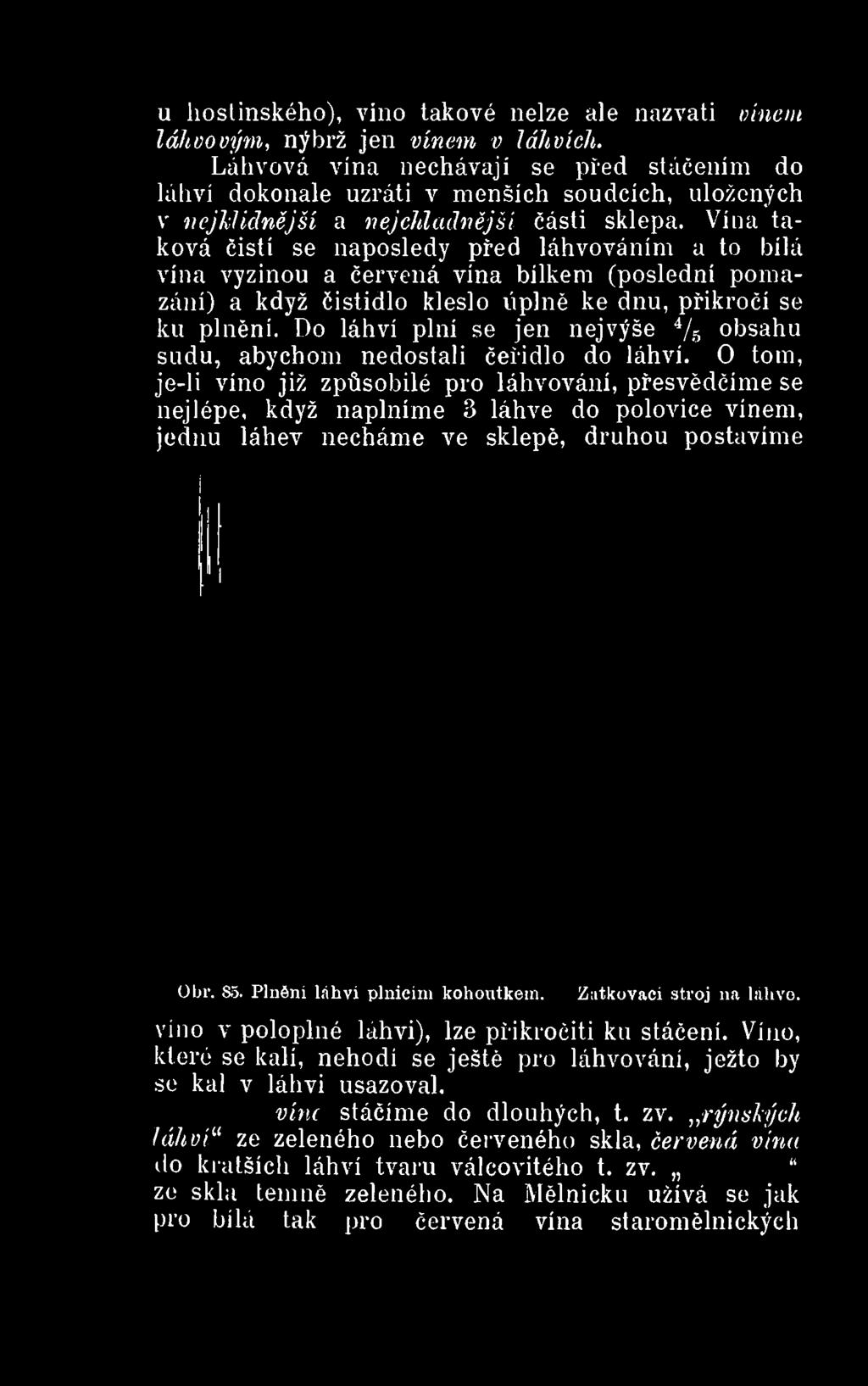 úplné ke dnu, přikročí se ku plnění. Do láhví plní se jen nejvýše 4/s obsahu sudu, abychom nedostali čeřidlo do láhví.