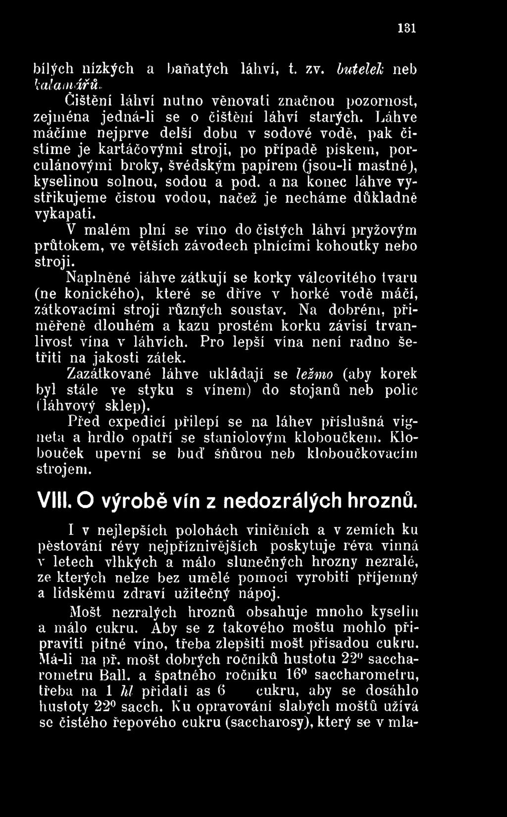Na dobrém, přiměřeně dlouhém a kazu prostém korku závisí trvanlivost vína v láhvích. Pro lepší vína není radno šetřiti na jakosti zátek.
