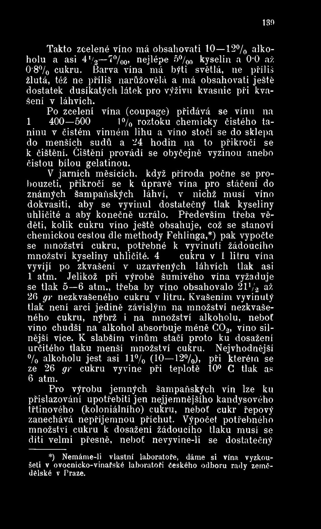 V jarních měsících, když příroda počne se probouzeti, přikročí se k úpravě vína pro stáčení do známých šampaňských láhví, v nichž musí víno dokvasiti, aby se vyvinul dostatečný tlak kyseliny uhličité