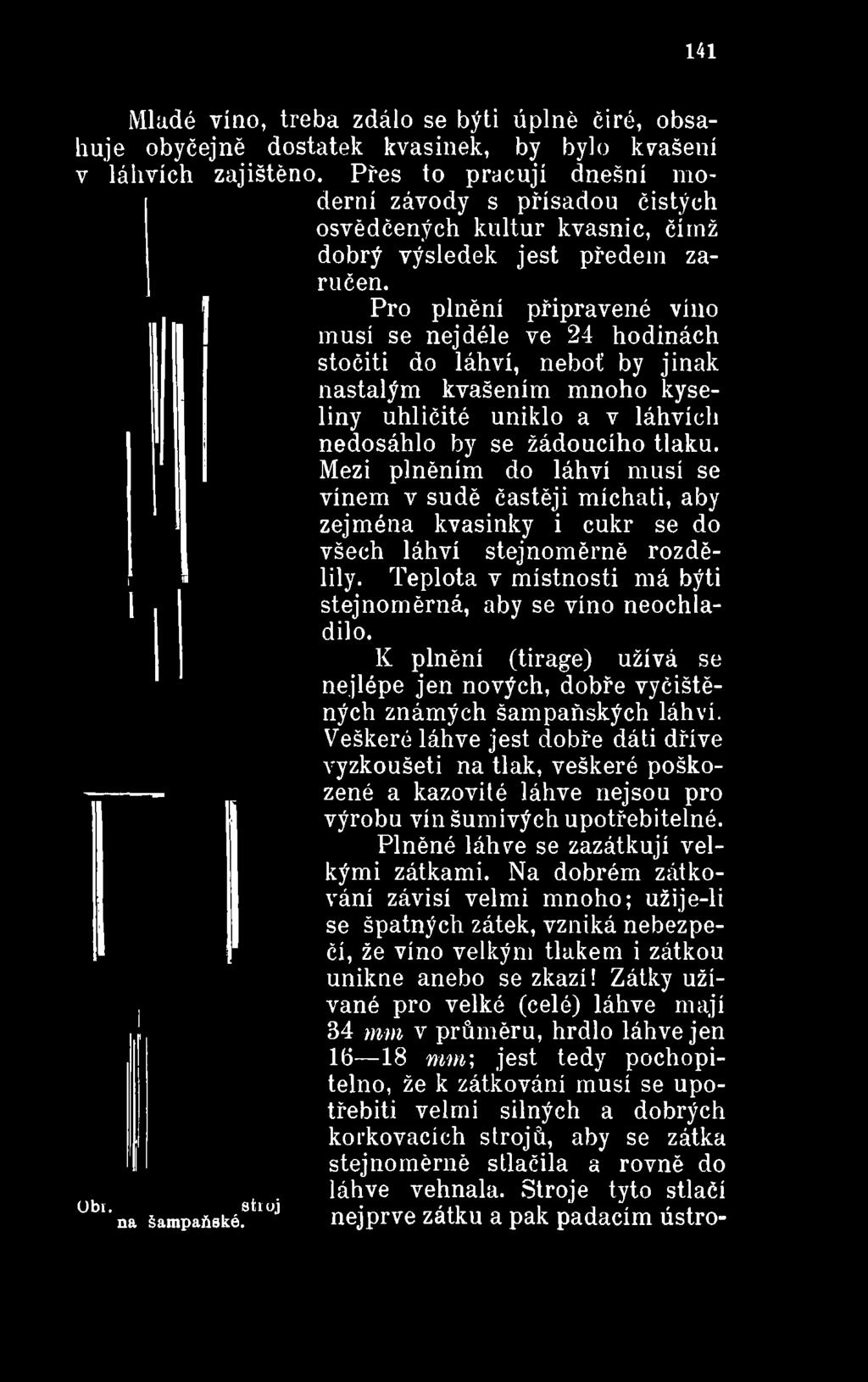 Teplota v místnosti má býti stejnoměrná, aby se víno neochladilo. K plnění (tirage) užívá se nejlépe jen nových, dobře vyčištěných známých šampaňských láhví.