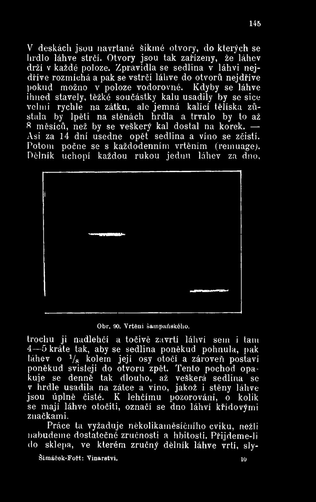 Potom počne se s každodenním vrtěním (remuage). Dělník uchopí každou rukou jednu láhev za dno, Obr. 90.