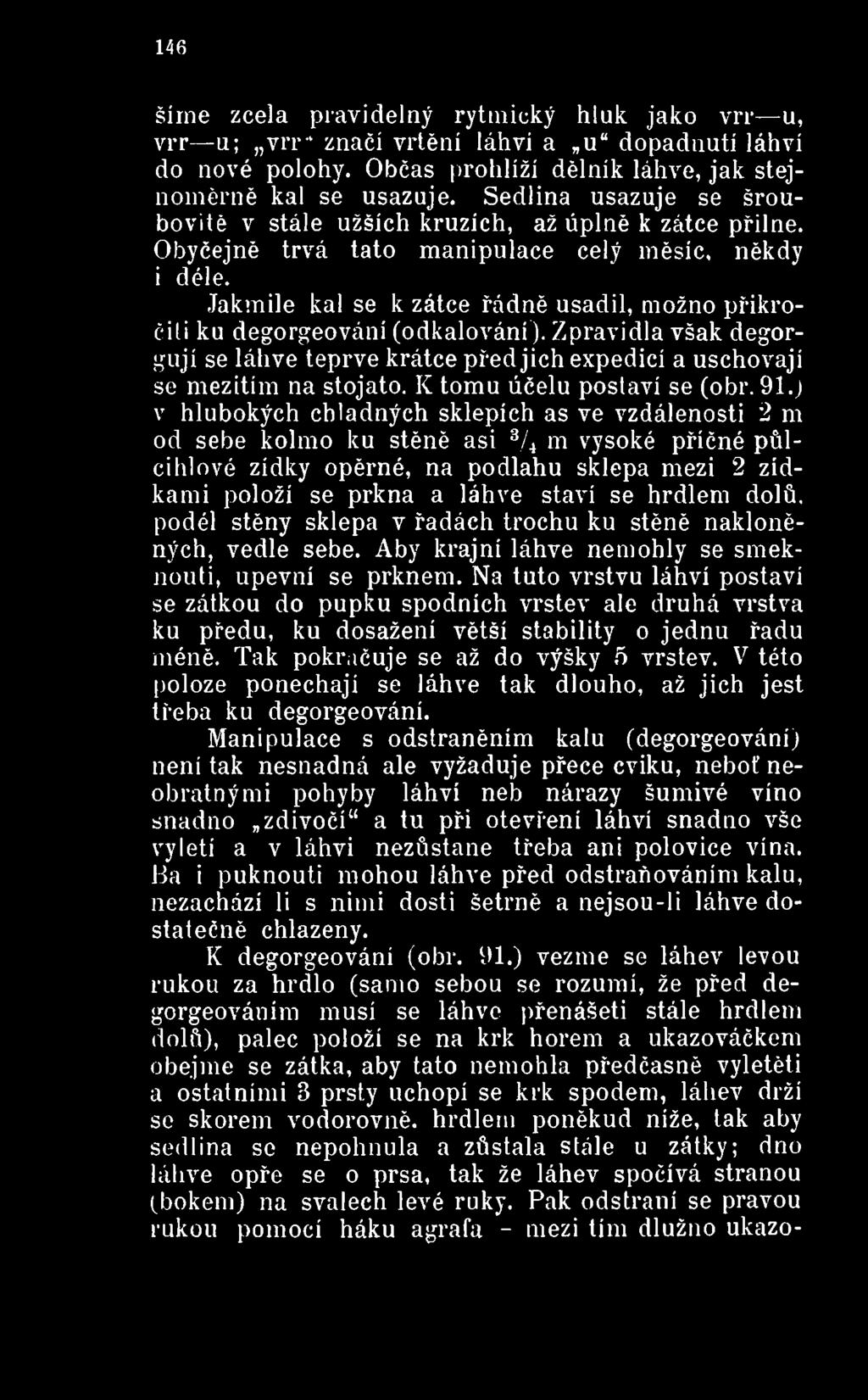 ) v hlubokých chladných sklepích as ve vzdálenosti 2 m od sebe kolmo ku stěně asi 3/ 4 m vysoké příčné půlcihlové zídky opěrné, na podlahu sklepa mezi 2 zídkami položí se prkna a láhve staví se