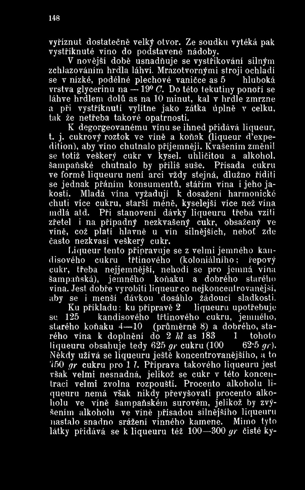 Kvašením změnil se totiž veškerý cukr v kysel, uhličitou a alkohol, šampaňské chutnalo by příliš suše.