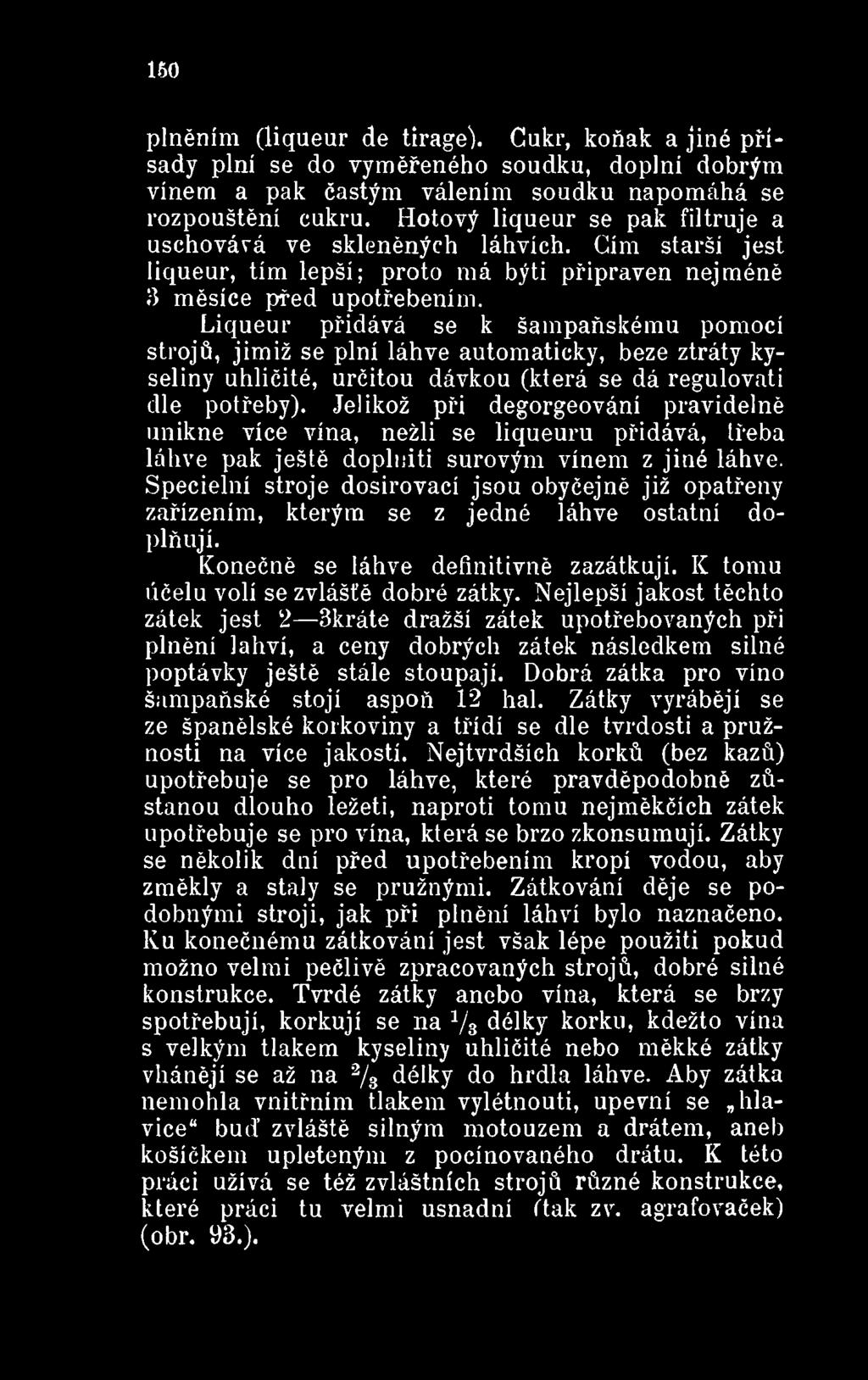 Specielní stroje dosirovací jsou obyčejně již opatřeny zařízením, kterým se z jedné láhve ostatní doplňují. Konečně se láhve definitivně zazátkují. K tomu účelu volí se zvláště dobré zátky.