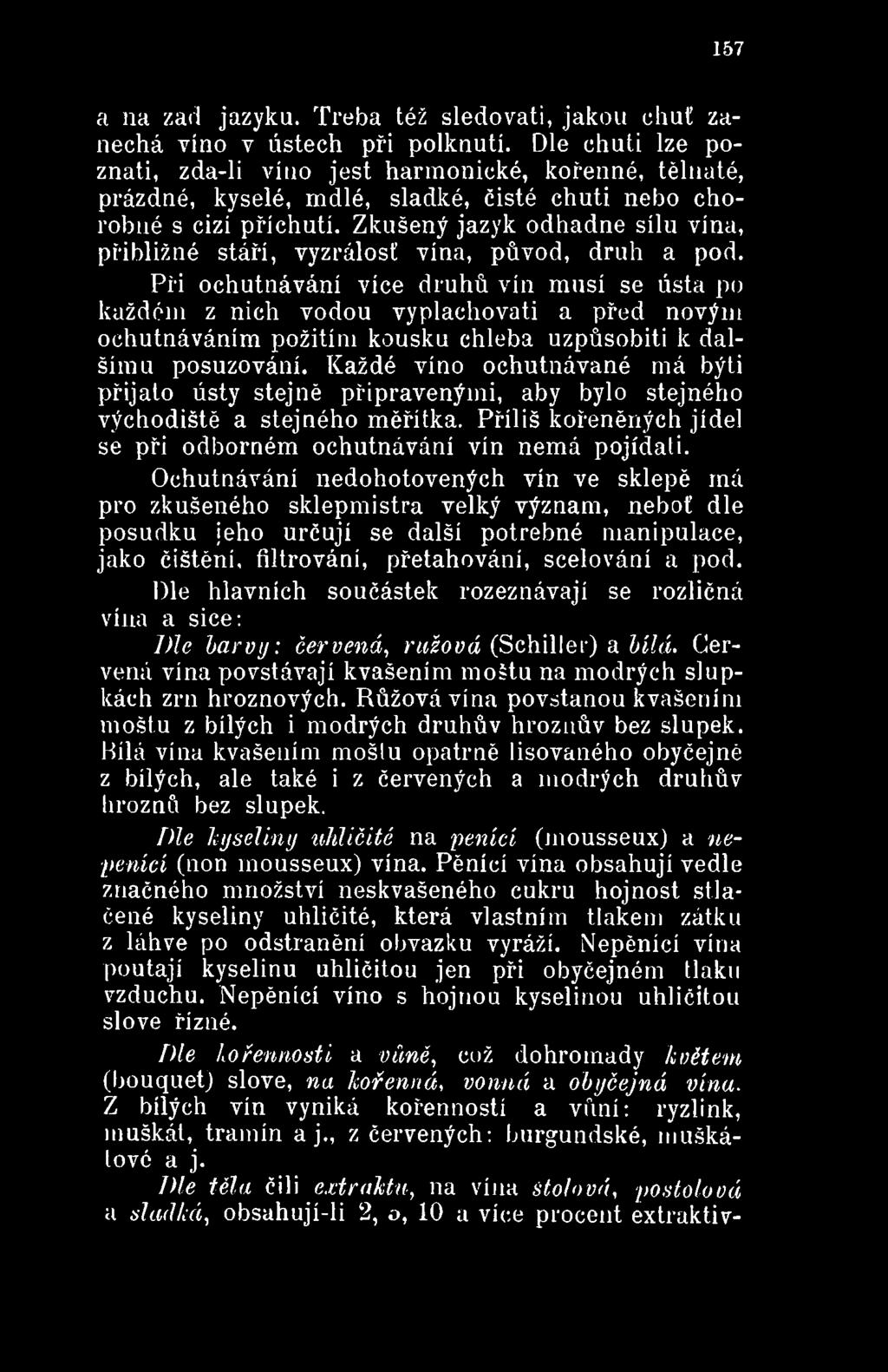 Každé víno ochutnávané má býti přijato ústy stejně připravenými, aby bylo stejného východiště a stejného měřítka. Příliš kořeněných jídel se při odborném ochutnávání vín nemá pojídati.