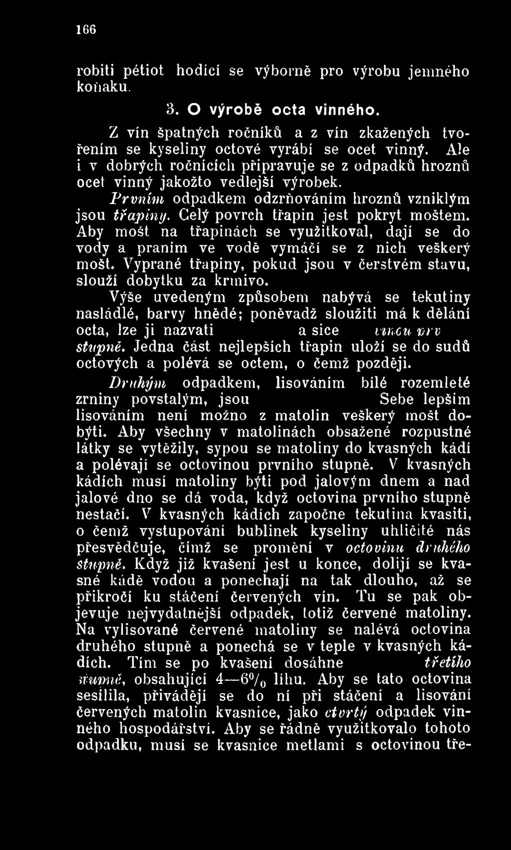 Aby mošt na třapinách se využitkoval, dají se do vody a praním ve vodě vymáčí se z nich veškerý mošt. Vyprané třapiny, pokud jsou v čerstvém stavu, slouží dobytku za krmivo.