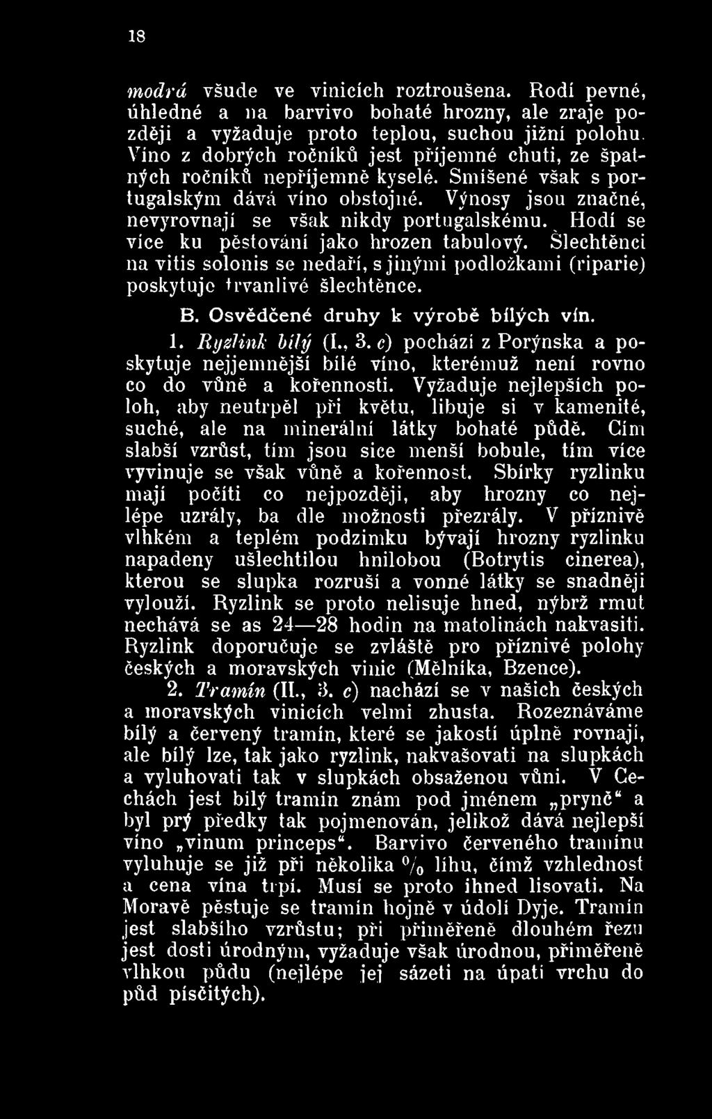 Vyžaduje nejlepších poloh, aby neutrpěl při květu, libuje si v kamenité, suché, ale na minerální látky bohaté půdě.