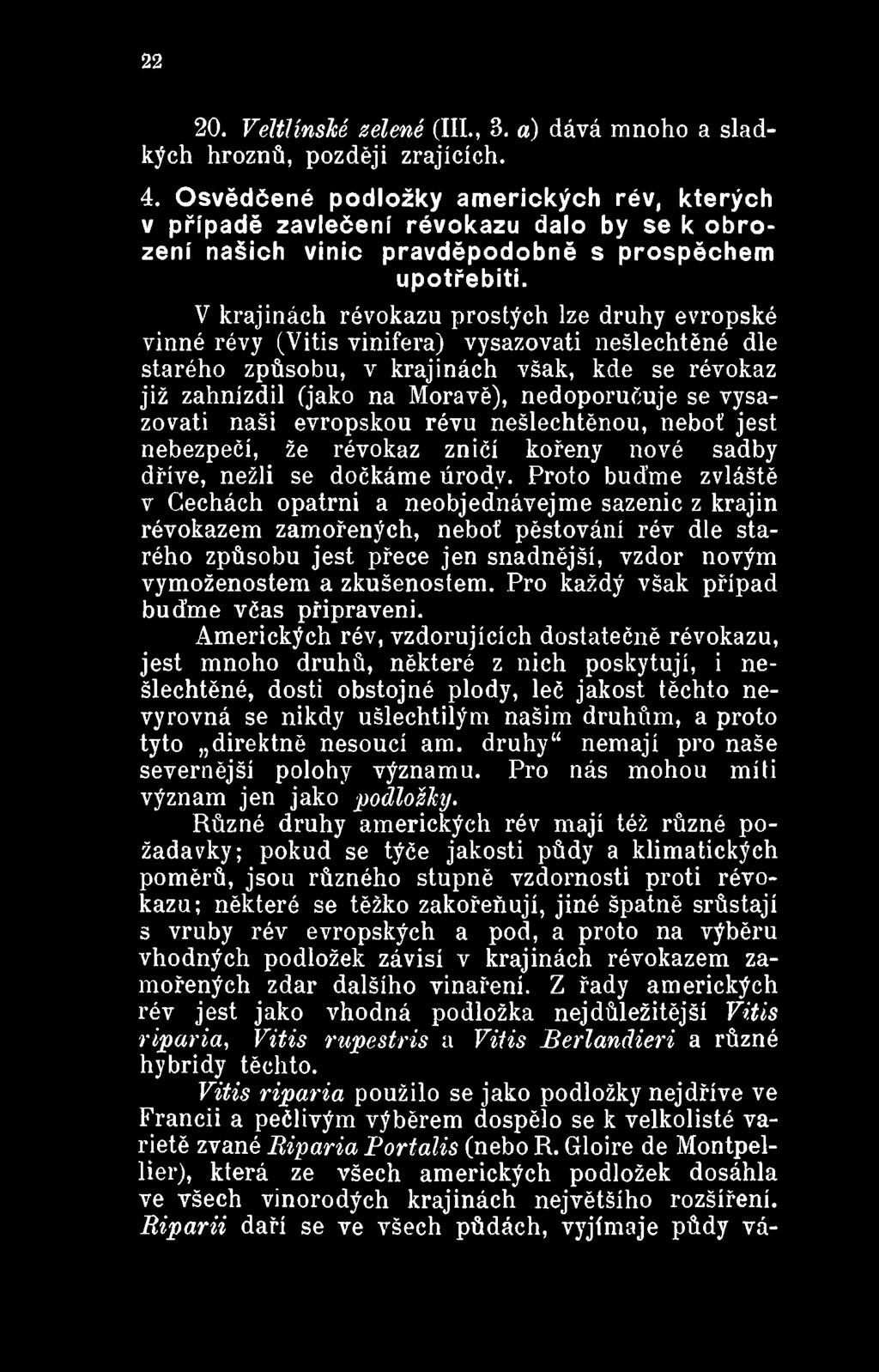 Proto buďme zvláště v Cechách opatrní a neobjednávejme sazenic z krajin révokazem zamořených, neboť pěstování rév dle starého způsobu jest přece jen snadnější, vzdor novým vymoženostem a zkušenostem.