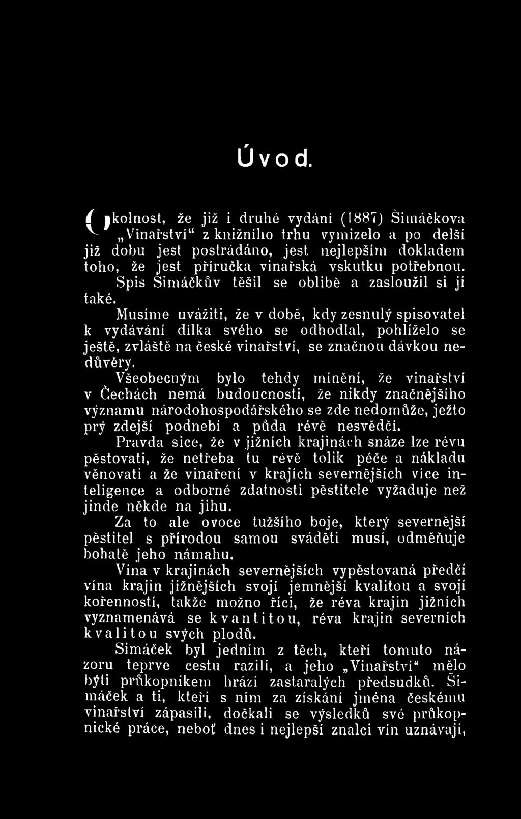 Všeobecným bylo tehdy mínění, že vinařství v Čechách nemá budoucnosti, že nikdy značnějšího významu národohospodářského se zde nedomůže, ježto prý zdejší podnebí a půda révě nesvědčí.