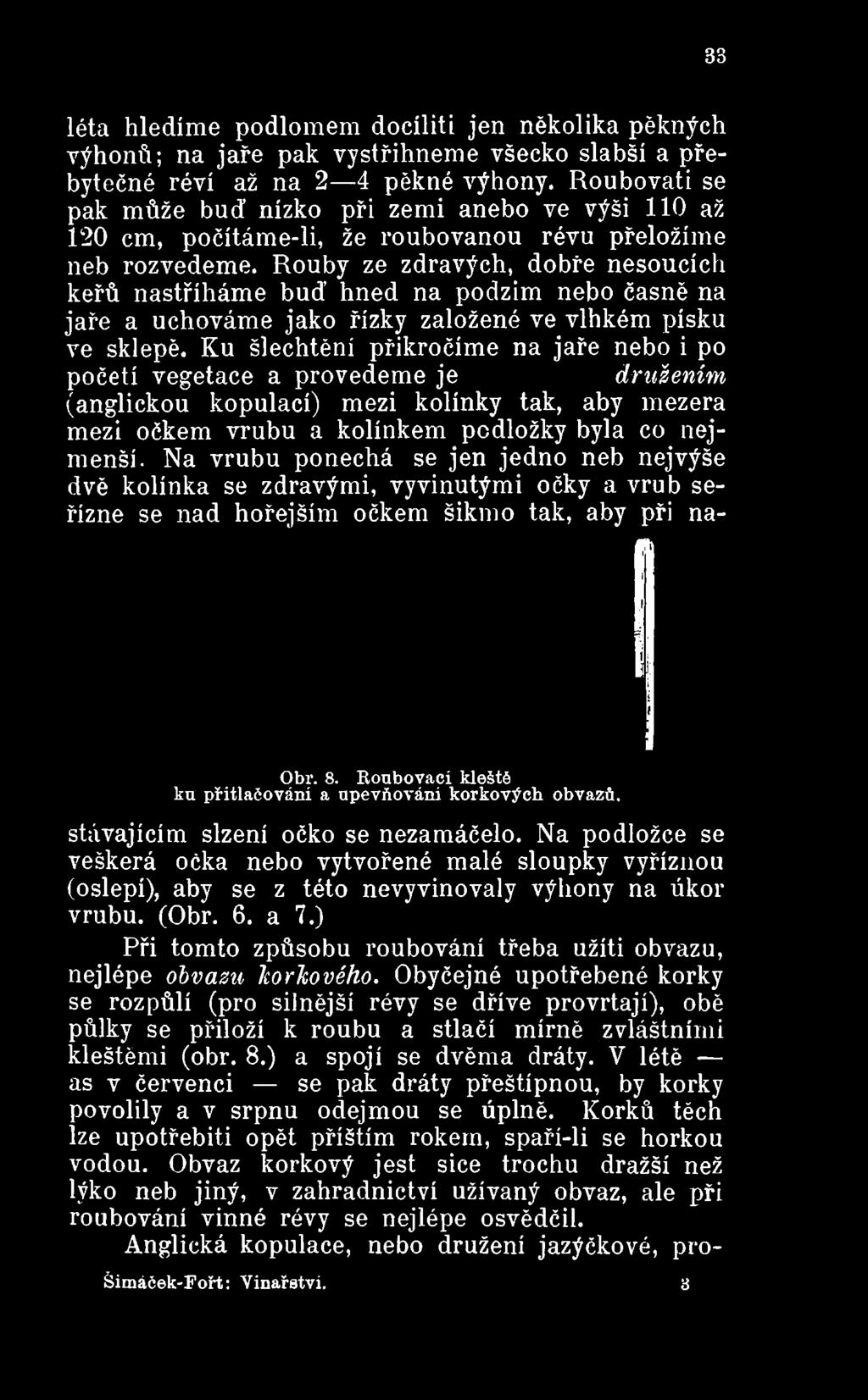 Na vrubu ponechá se jen jedno neb nejvýše dvě kolínka se zdravými, vyvinutými očky a vrub seřízne se nad hořejším očkem šikmo tak, aby při nafty Obr. 8.
