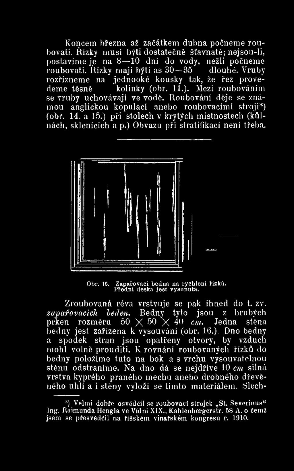 Přední deska je9t vysunutá. Zroubovaná réva vrstvuje se pak ihned do t. zv. zavařovacích beden. Bedny tyto jsou z hrubých prken rozměru 50 X 50 X 40 em.