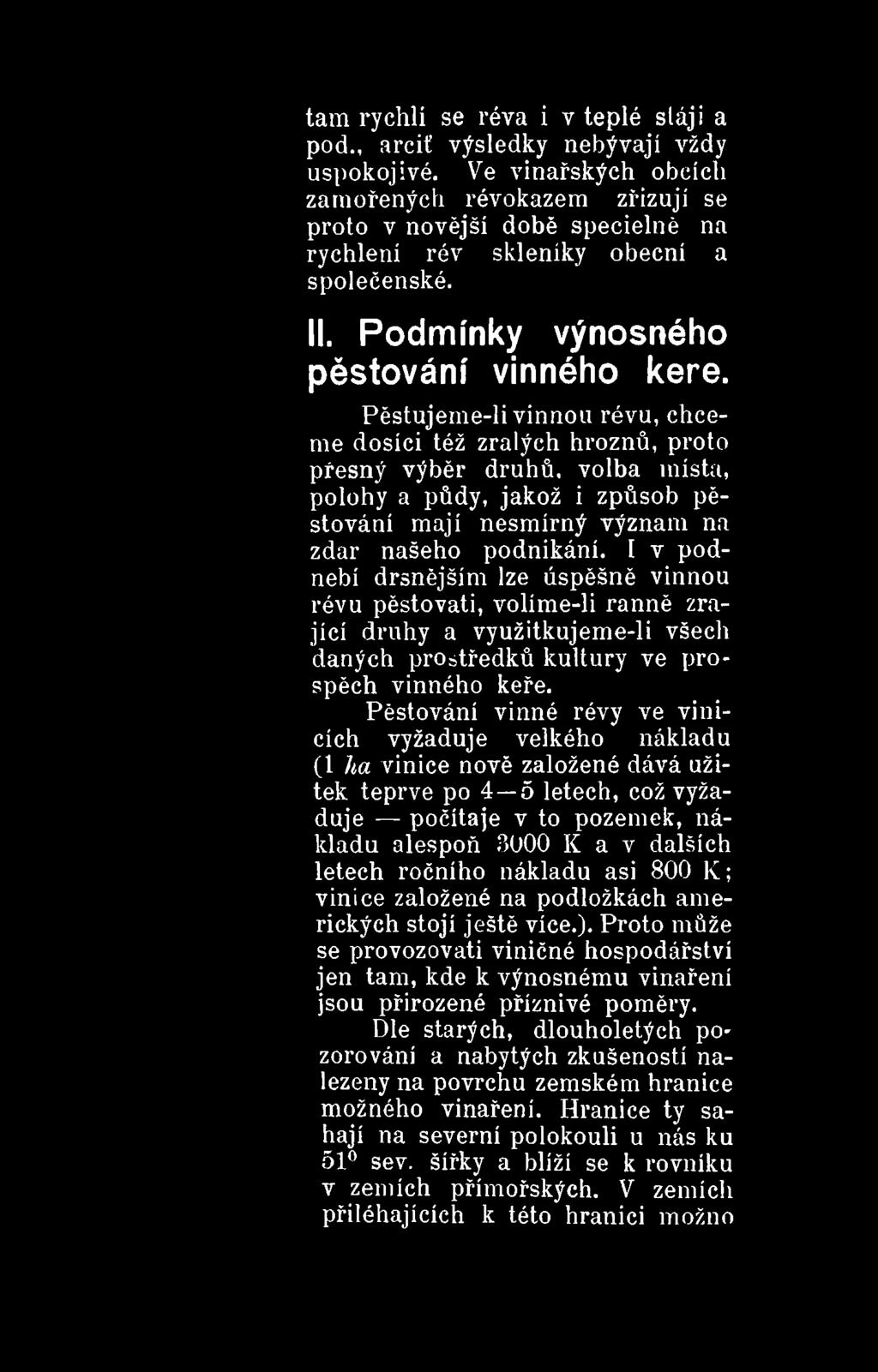 Pěstování vinné révy ve vinicích vyžaduje velkého nákladu (1 ha vinice nově založené dává užitek teprve po 4 5 letech, což vyžaduje počítaje v to pozemek, nákladu alespoň 3000 K a v dalších letech