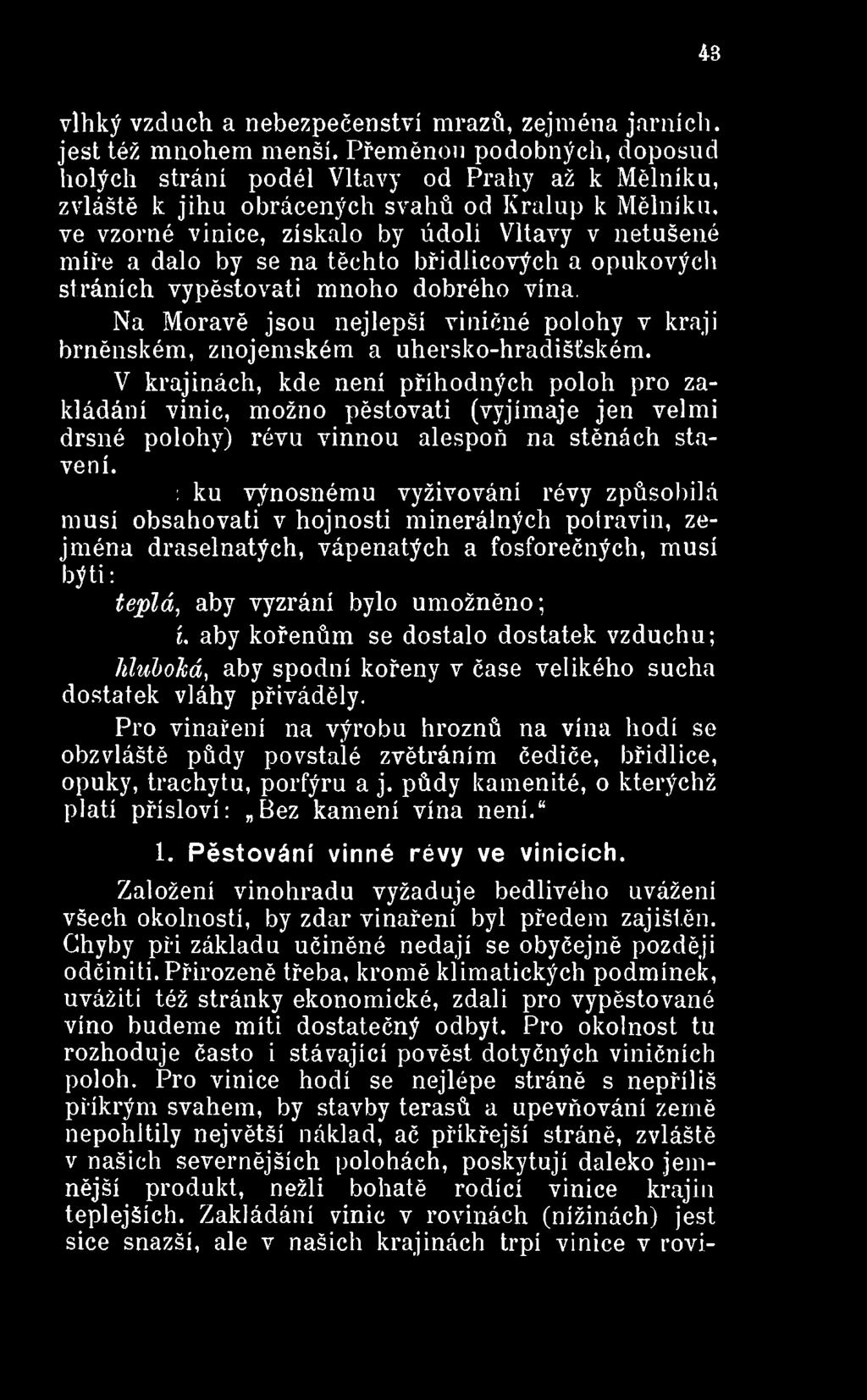 Půda ku výnosnému vyživování révy způsobilá musí obsahovati v hojnosti minerálných potravin, zejména draselnatých, vápenatých a fosforečných, musí býti: teplá, aby vyzrání bylo umožněno; kyprá, aby