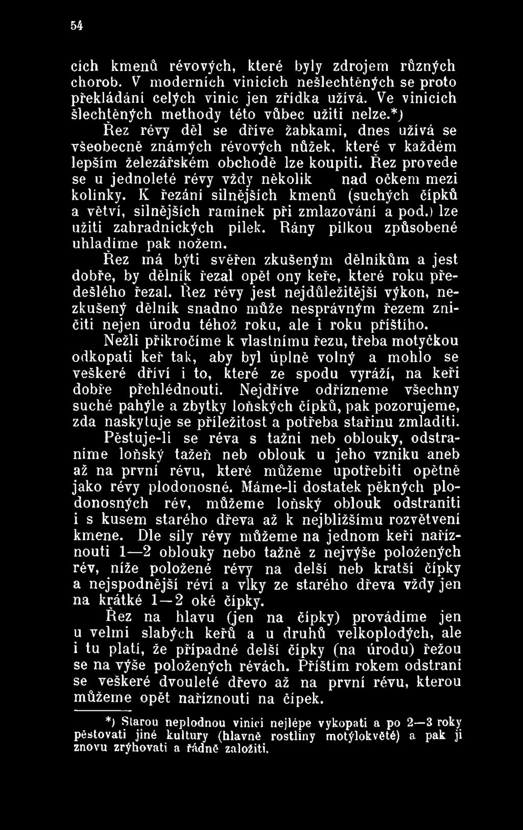 Řez provede se u jednoleté révy vždy několik nad očkem mezi kolínky. K řezání silnějších kmenů (suchých čípků a větvi, silnějších ramínek při zmlazování a pod.) lze užiti zahradnických pilek.