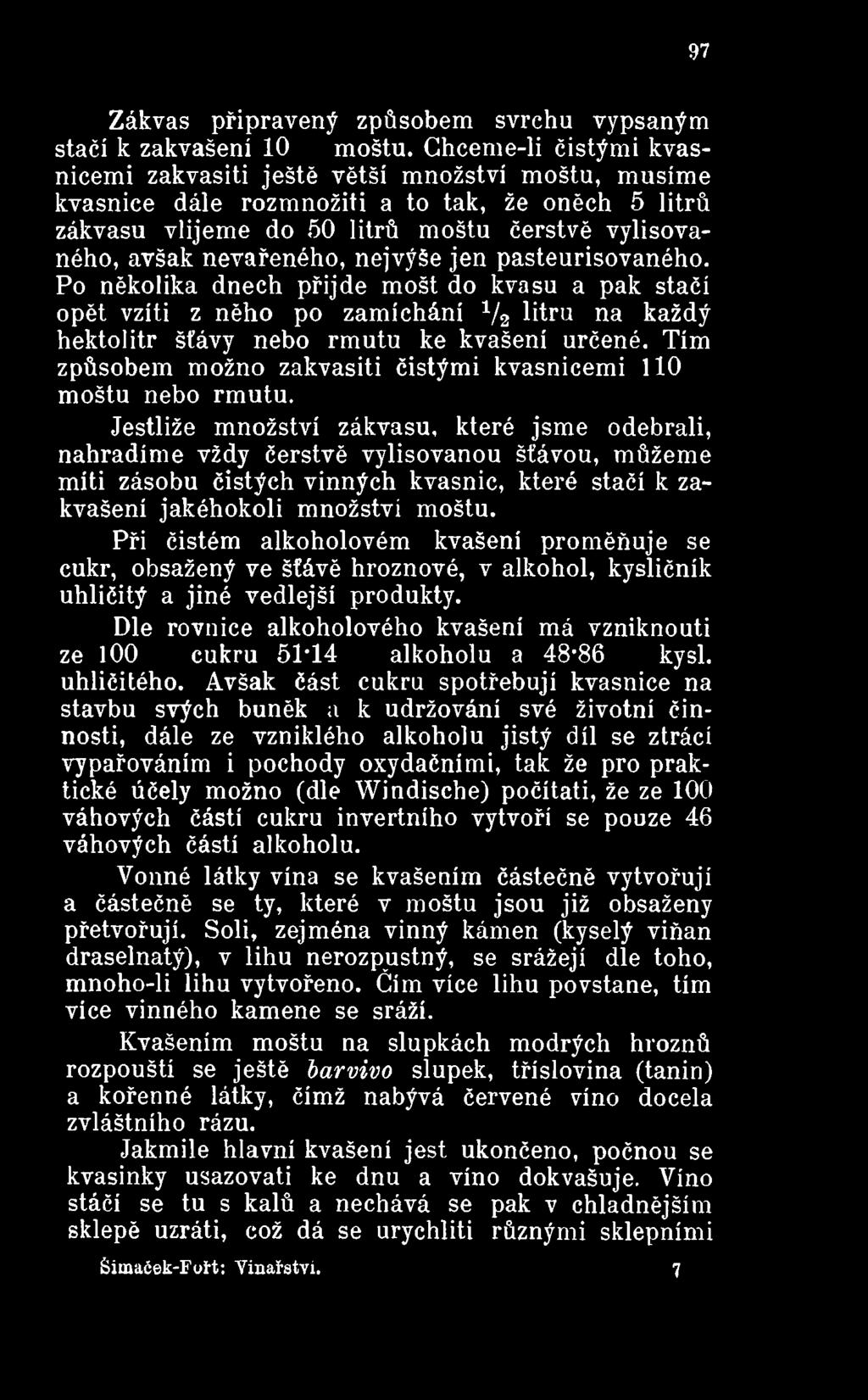 Jestliže množství zákvasu, které jsme odebrali, nahradíme vždy čerstvě vylisovanou šťávou, můžeme míti zásobu čistých vinných kvasnic, které stačí k zakvašení jakéhokoli množství moštu.