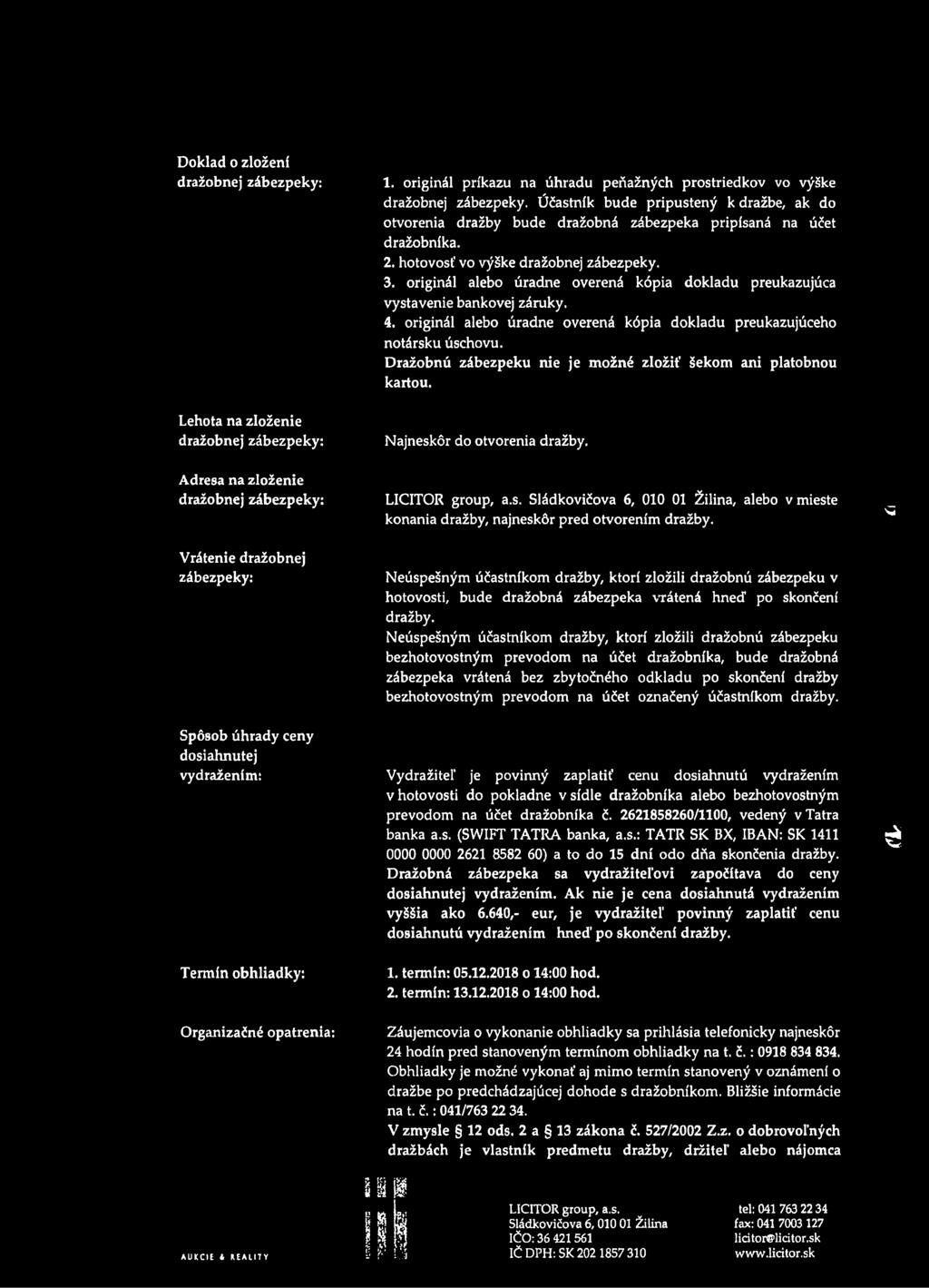 Účastník bude pripustený k dražbe, ak do otvorenia dražby bude dražobná zábezpeka pripísaná na účet dražobníka. 2. hotovosť vo výške dražobnej zábezpeky. 3.