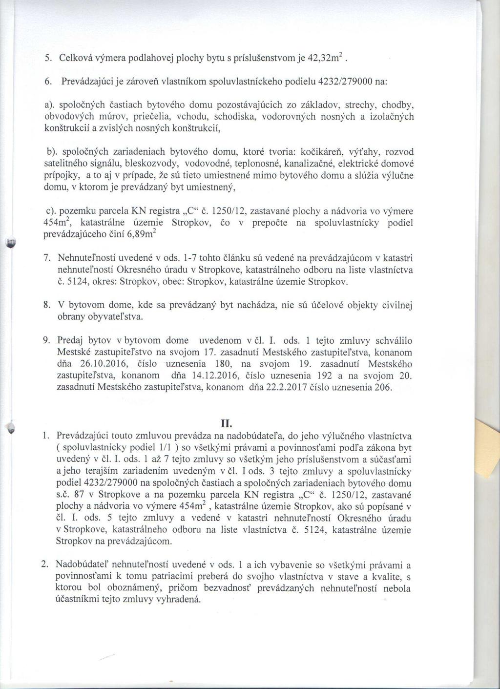 5. Celková výmera podlahovej plochy bytu s príslušenstvom je 42,32m2. 6. Prevádzajúci je zároveň vlasmikom spoluvlastníckeho podielu 4232/279000 na: a).