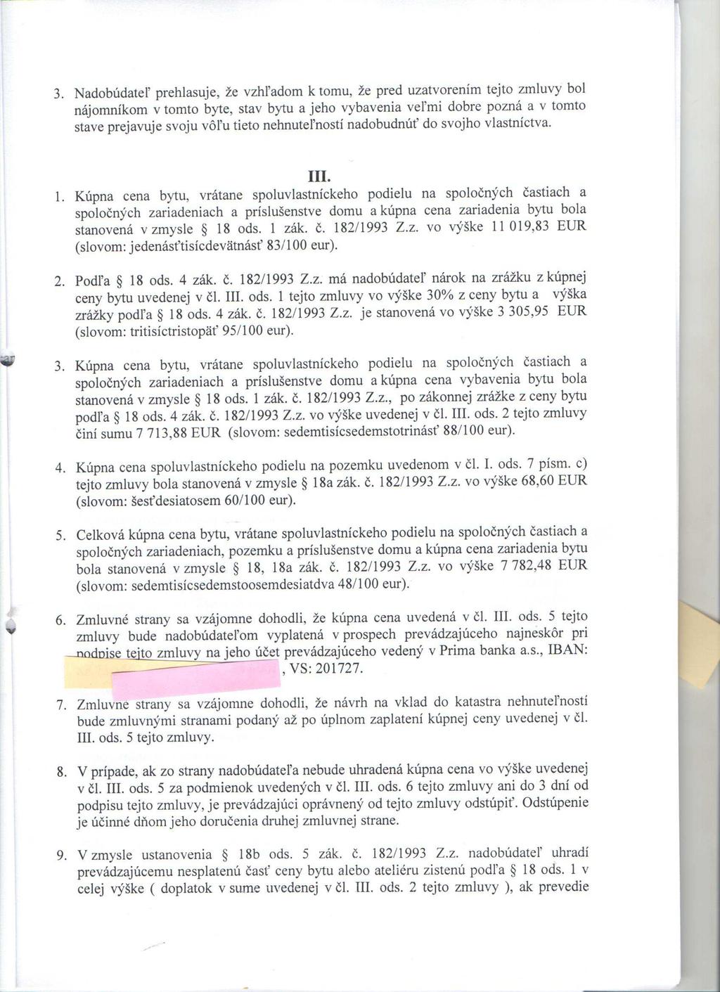 . Nadobúdatel' prehlasuje, že vzhľadom k tomu, že pred uzatvorením tejto zmluvy bol nájomníkom v tomto byte, stav bytu a jeho vybavenia veľmi dobre pozná a v tomto stave prejavuje svoju vôľu tieto
