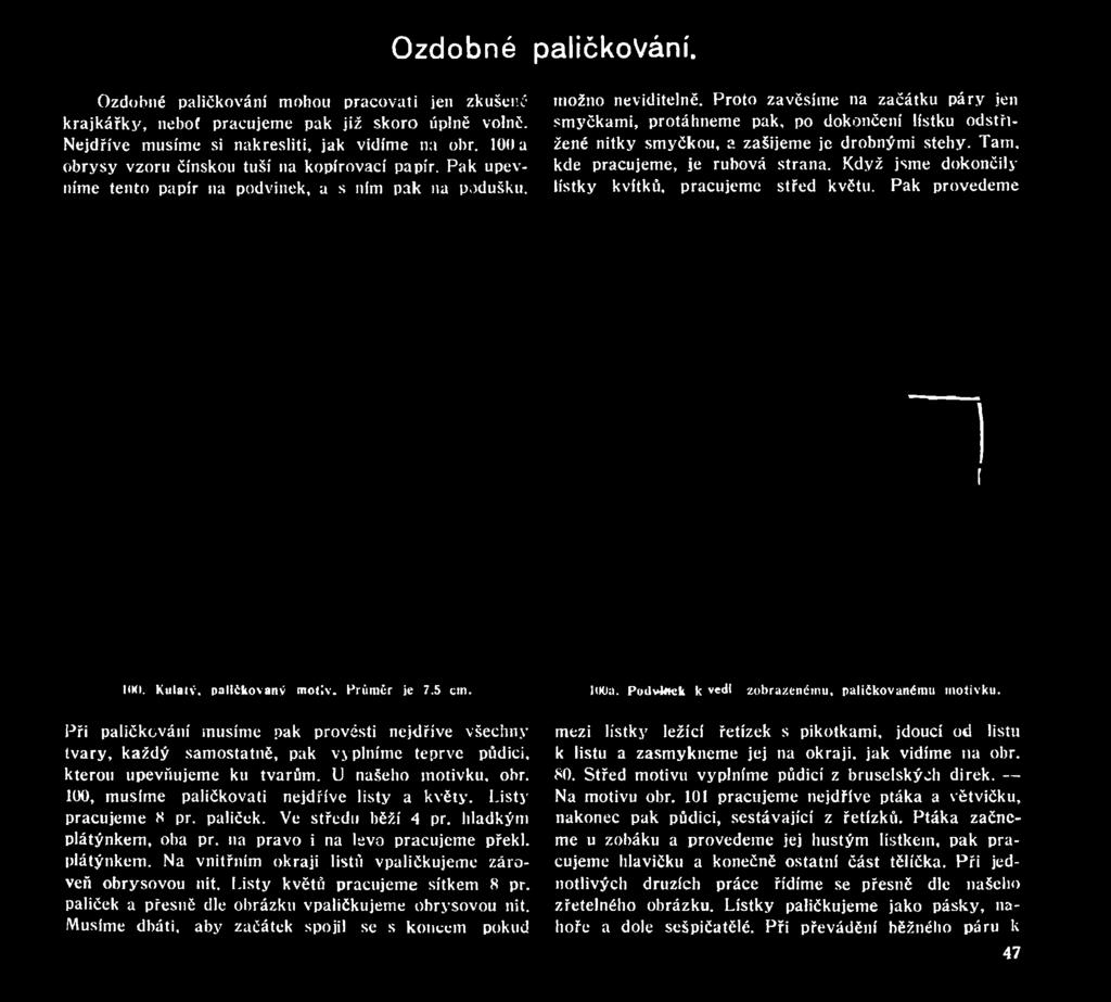 Při paličkování musíme pak provésti nejdříve všechny tvary, každý samostatně, pak vyplníme teprve půdici, kterou upevňujeme ku tvarům. U našeho motivku, obr.