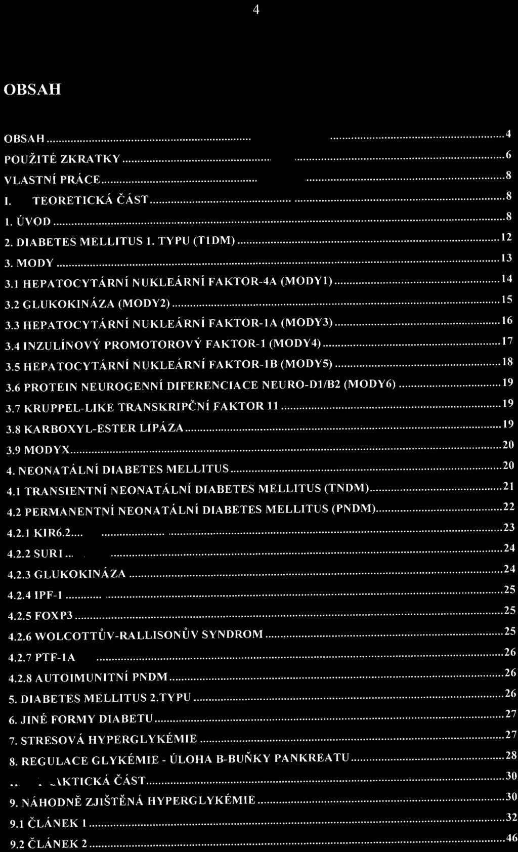 4 OBSAH OBSAH... 4 POUŽITÉ ZKRATKY... 6 VLASTNÍ PRÁCE... 8 I. TEORETICKÁ ČÁST... 8 I. ÚVOD... 8 2. DIABETES MELLlTUS I. TYPU (Tl DM)... 12 3. MODY... 13 3.] HEPATOCYTÁRNÍ NUKLEÁRNÍ FAKTOR-4A (MODY I).