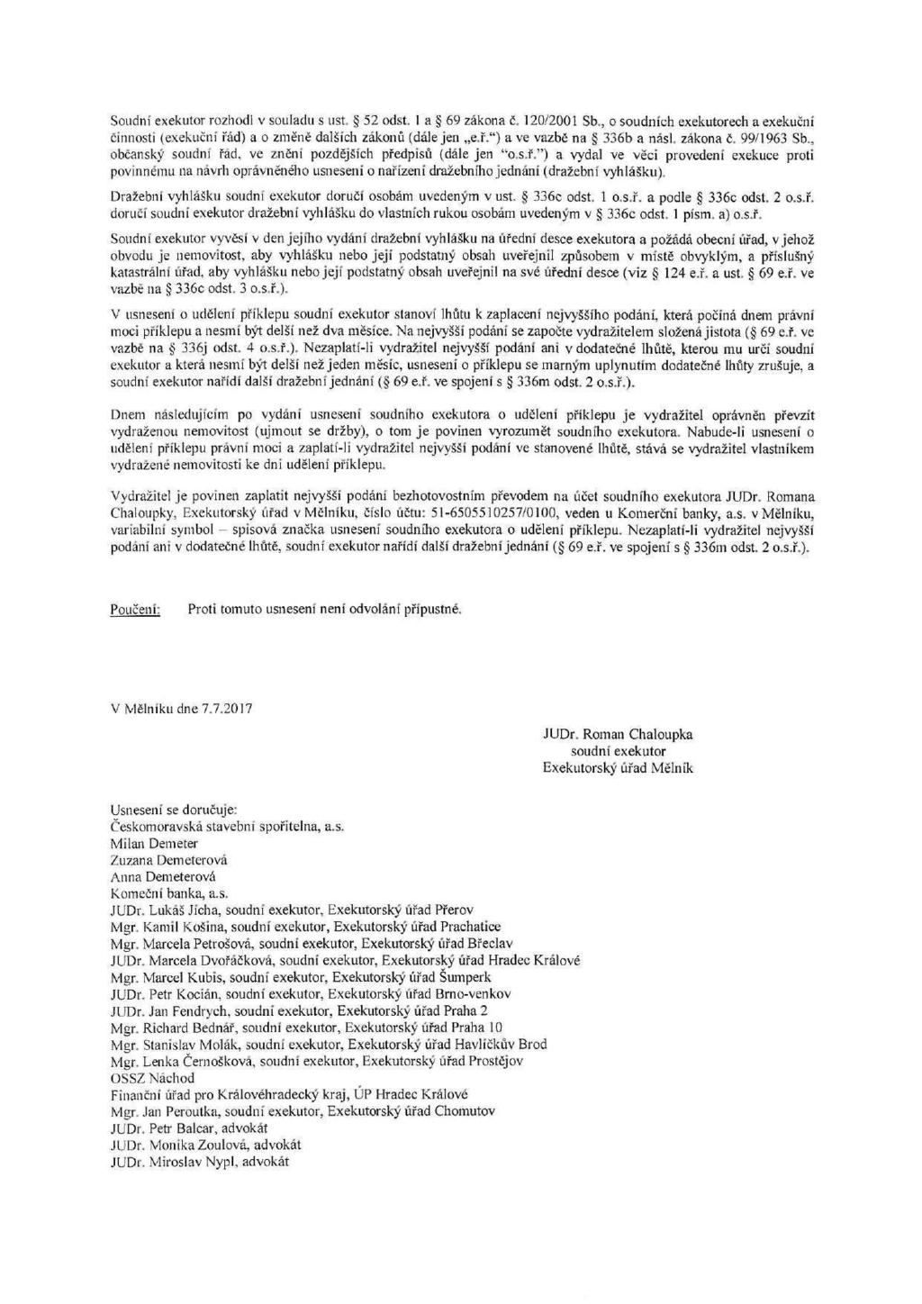 Soudní exekutor rozhodl v souladu s ust. 52 odst. 1 a 69 zákona č. 120/2001 Sb., o soudních exekutorech a exekuční činnosti (exekuční řád) a o změně dalších zákonů (dále jen e.ř.") a ve vazbě na 336b a násl.