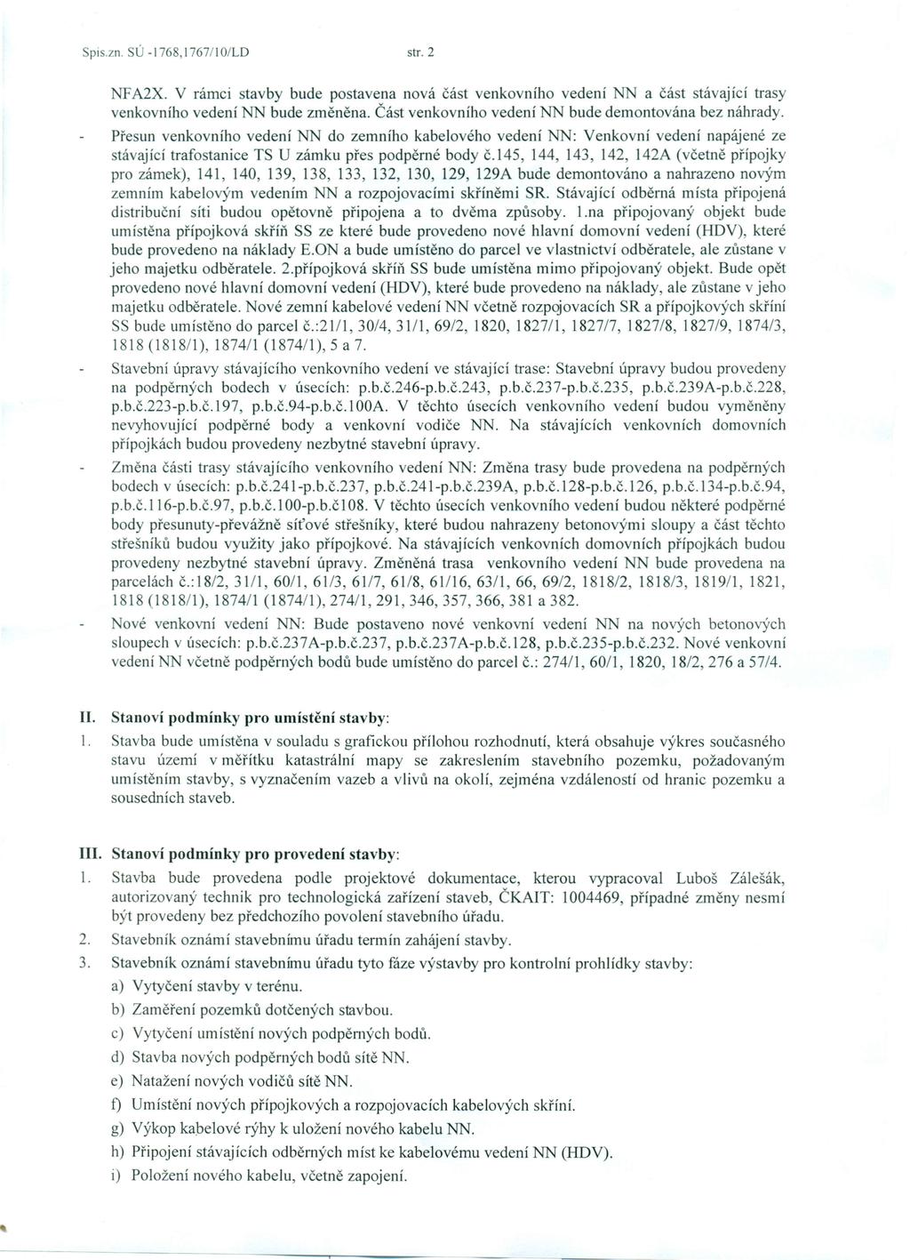 Spis.zn. SÚ -1768,1767/1 O/LD str. 2 NFA2X. V rámci stavby bude postavena nová část venkovního vedení a část stávající trasy venkovního vedení NN bude změněna.